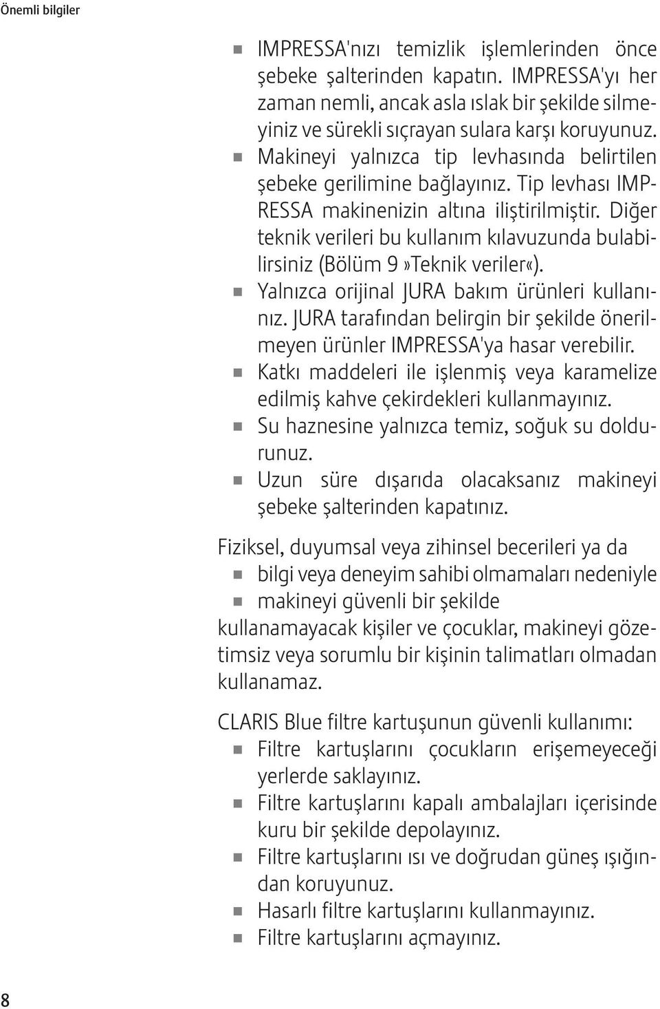 Diğer teknik verileri bu kullanım kılavuzunda bulabilirsiniz (Bölüm 9»Teknik veriler«). U Yalnızca orijinal JURA bakım ürünleri kullanınız.