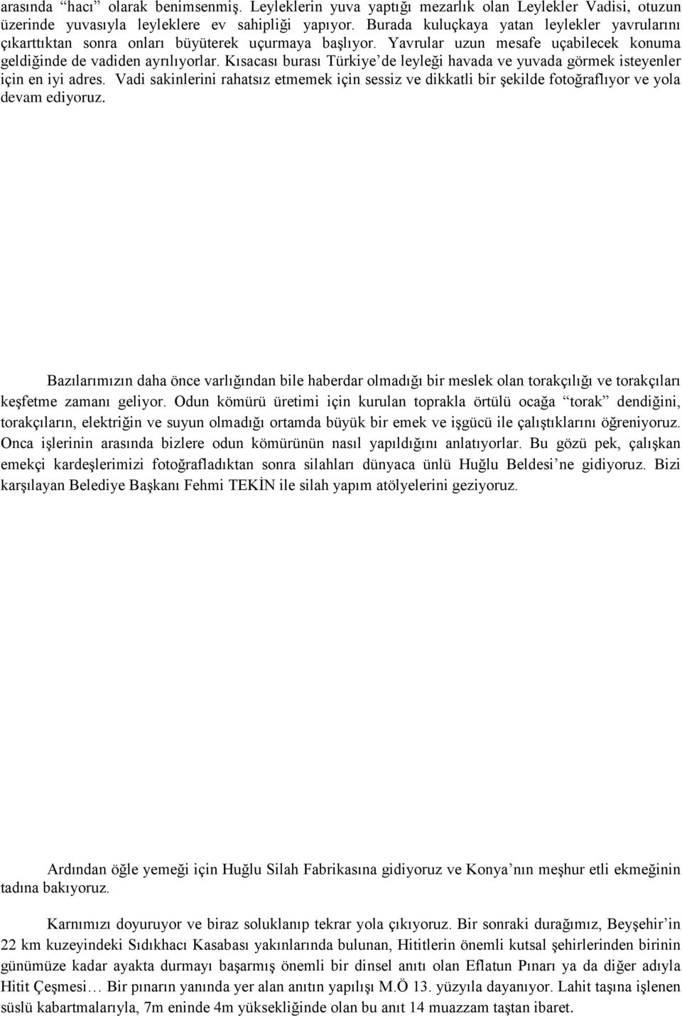 Kısacası burası Türkiye de leyleği havada ve yuvada görmek isteyenler için en iyi adres. Vadi sakinlerini rahatsız etmemek için sessiz ve dikkatli bir şekilde fotoğraflıyor ve yola devam ediyoruz.