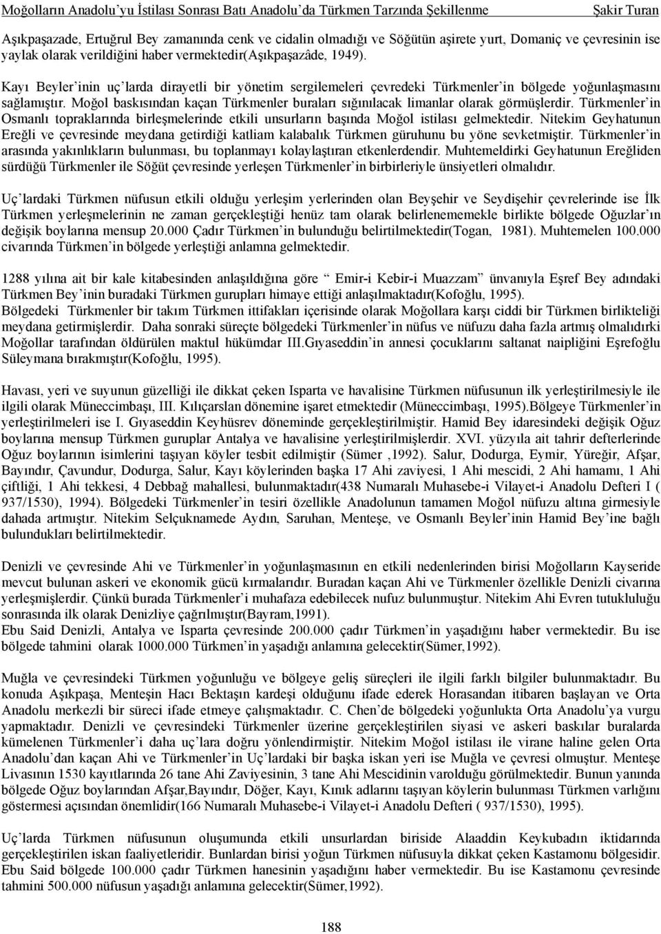 Moğol baskısından kaçan Türkmenler buraları sığınılacak limanlar olarak görmüşlerdir. Türkmenler in Osmanlı topraklarında birleşmelerinde etkili unsurların başında Moğol istilası gelmektedir.