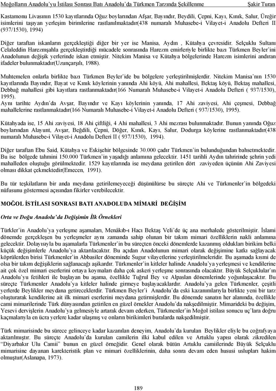 Selçuklu Sultanı Celaleddin Harezmşahla gerçekleştirdiği mücadele sonrasında Harezm emirleriyle birlikte bazı Türkmen Beyler ini Anadolunun değişik yerlerinde iskan etmiştir.