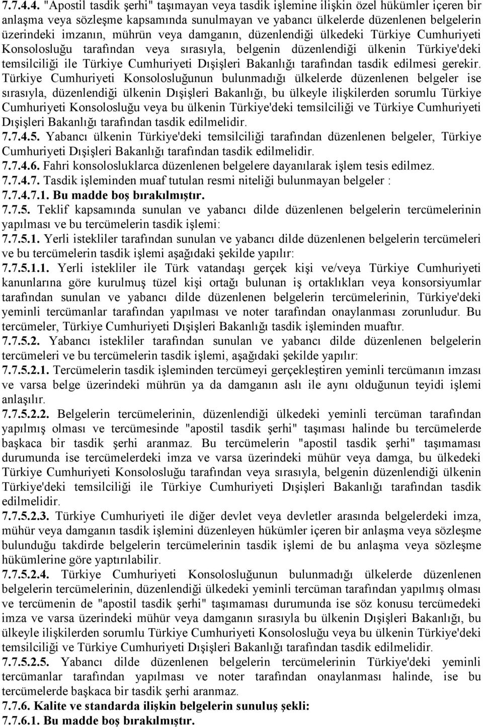 mührün veya damganın, düzenlendiği ülkedeki Türkiye Cumhuriyeti Konsolosluğu tarafından veya sırasıyla, belgenin düzenlendiği ülkenin Türkiye'deki temsilciliği ile Türkiye Cumhuriyeti Dışişleri