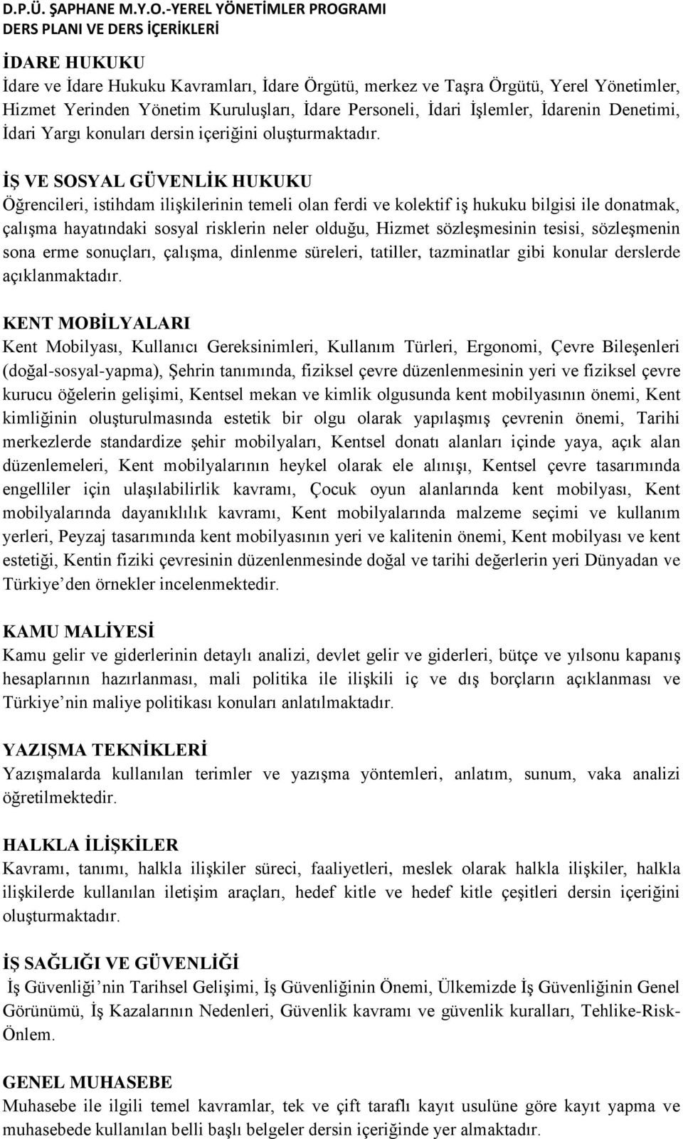 İŞ VE SOSYAL GÜVENLİK HUKUKU Öğrencileri, istihdam ilişkilerinin temeli olan ferdi ve kolektif iş hukuku bilgisi ile donatmak, çalışma hayatındaki sosyal risklerin neler olduğu, Hizmet sözleşmesinin