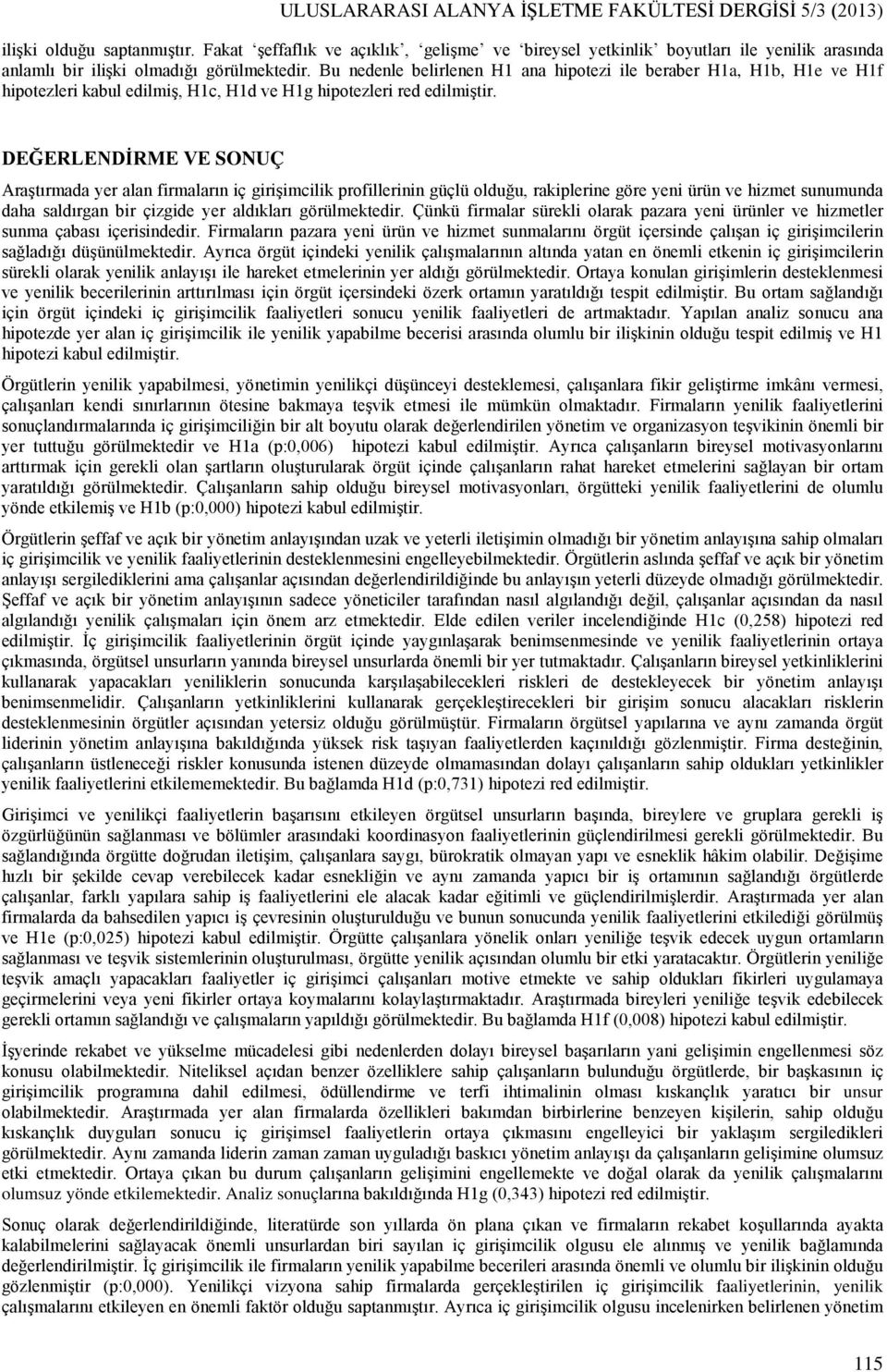 Bu nedenle belirlenen H1 ana hipotezi ile beraber H1a, H1b, H1e ve H1f hipotezleri kabul edilmiş, H1c, H1d ve H1g hipotezleri red edilmiştir.