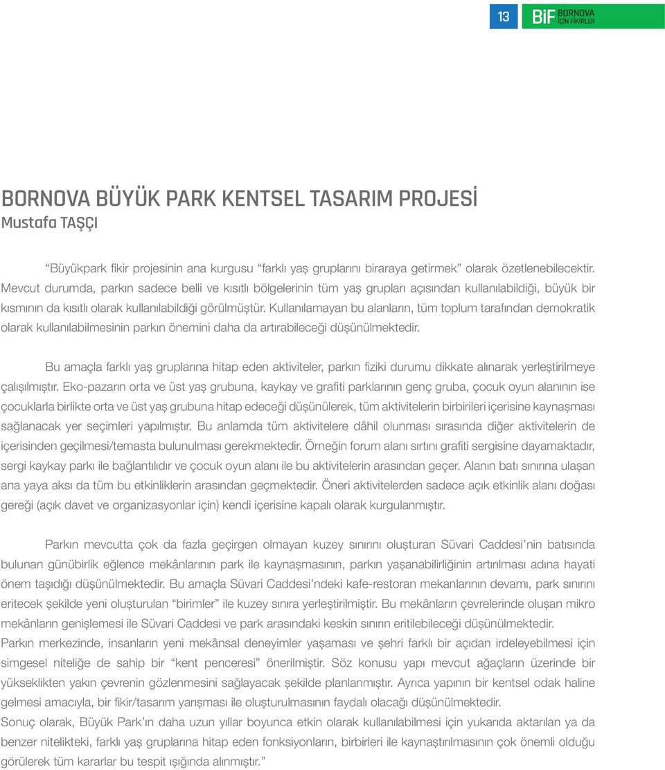 Kullanılamayan bu alanların, tüm toplum tarafından demokratik olarak kullanılabilmesinin parkın önemini daha da artırabileceği düșünülmektedir.