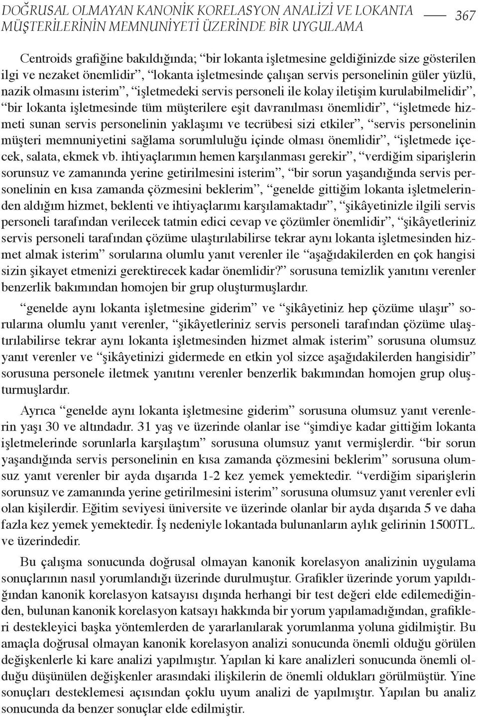 tüm müşterilere eşit davranılması önemlidir, işletmede hizmeti sunan servis personelinin yaklaşımı ve tecrübesi sizi etkiler, servis personelinin müşteri memnuniyetini sağlama sorumluluğu içinde