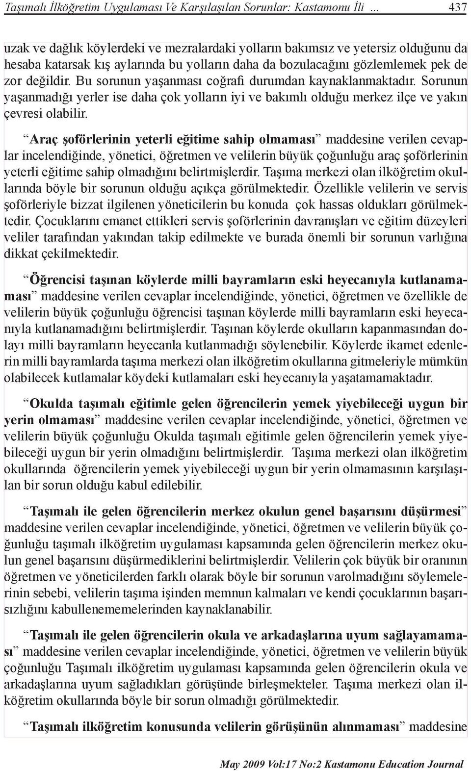 Bu sorunun yaşanması coğrafi durumdan kaynaklanmaktadır. Sorunun yaşanmadığı yerler ise daha çok yolların iyi ve bakımlı olduğu merkez ilçe ve yakın çevresi olabilir.