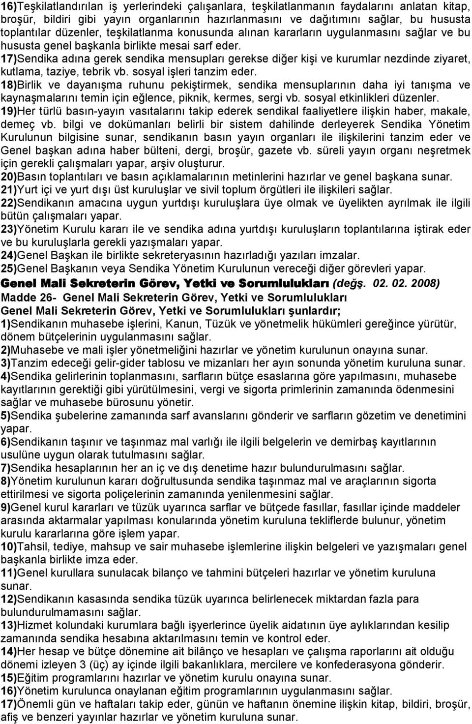 17)Sendika adına gerek sendika mensupları gerekse diğer kişi ve kurumlar nezdinde ziyaret, kutlama, taziye, tebrik vb. sosyal işleri tanzim eder.