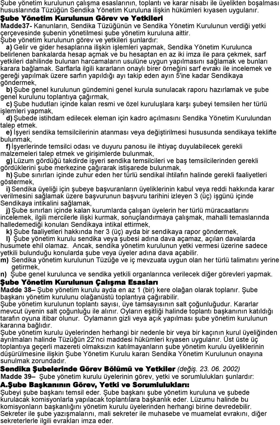 Şube yönetim kurulunun görev ve yetkileri şunlardır: a) Gelir ve gider hesaplarına ilişkin işlemleri yapmak, Sendika Yönetim Kurulunca belirlenen bankalarda hesap açmak ve bu hesaptan en az iki imza