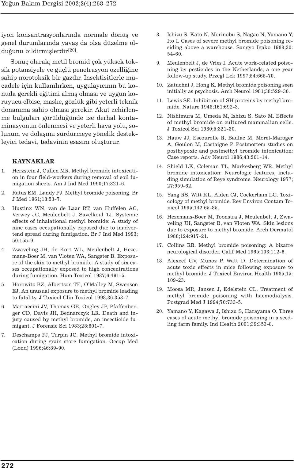 İnsektisitlerle mücadele için kullanılırken, uygulayıcının bu konuda gerekli eğitimi almış olması ve uygun koruyucu elbise, maske, gözlük gibi yeterli teknik donanıma sahip olması gerekir.