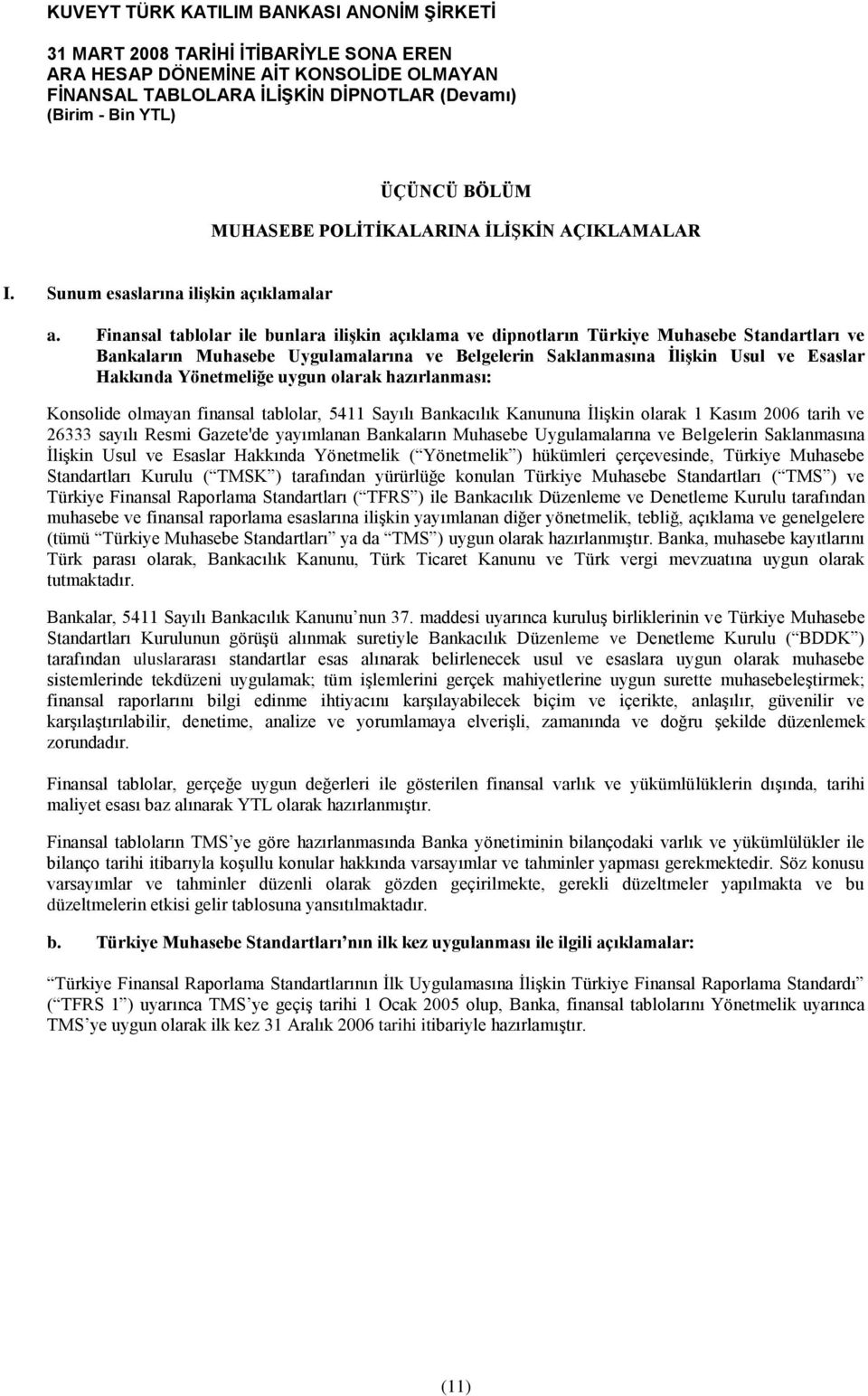 Yönetmeliğe uygun olarak hazırlanması: Konsolide olmayan finansal tablolar, 5411 Sayılı Bankacılık Kanununa ĠliĢkin olarak 1 Kasım 2006 tarih ve 26333 sayılı Resmi Gazete'de yayımlanan Bankaların