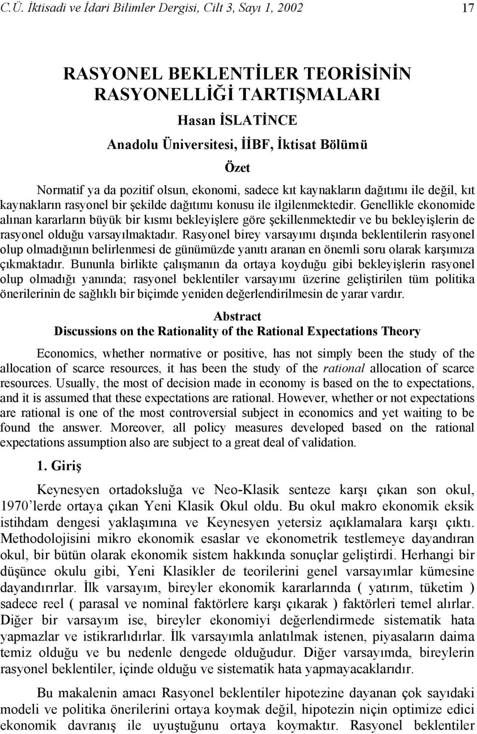 Genellikle ekonomide alınan kararların büyük bir kısmı bekleyişlere göre şekillenmektedir ve bu bekleyişlerin de rasyonel olduğu varsayılmaktadır.