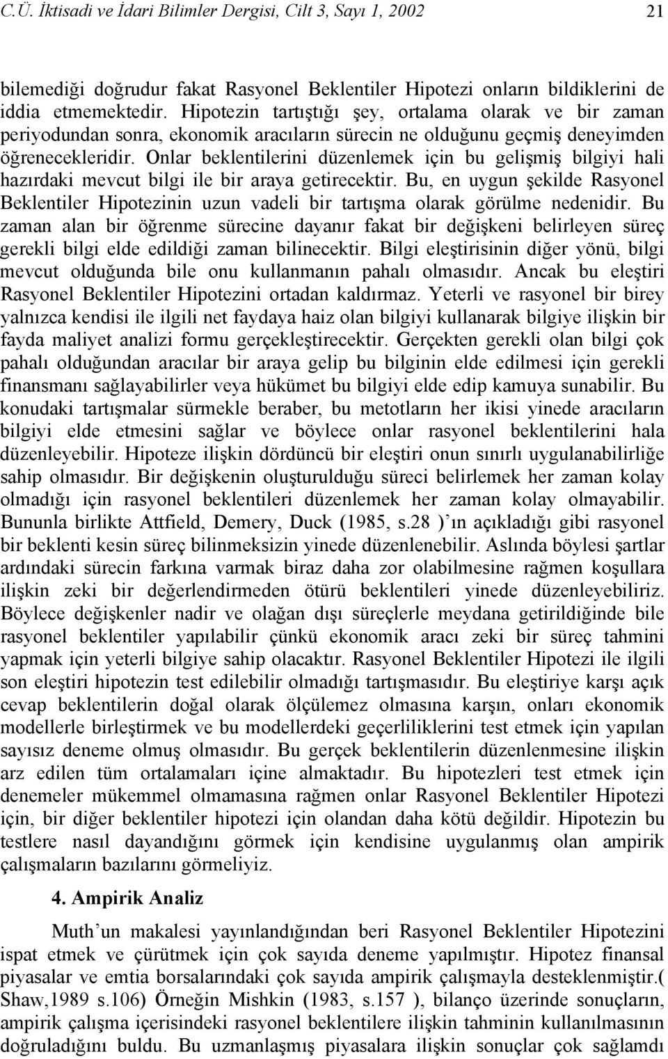 Onlar beklentilerini düzenlemek için bu gelişmiş bilgiyi hali hazırdaki mevcut bilgi ile bir araya getirecektir.