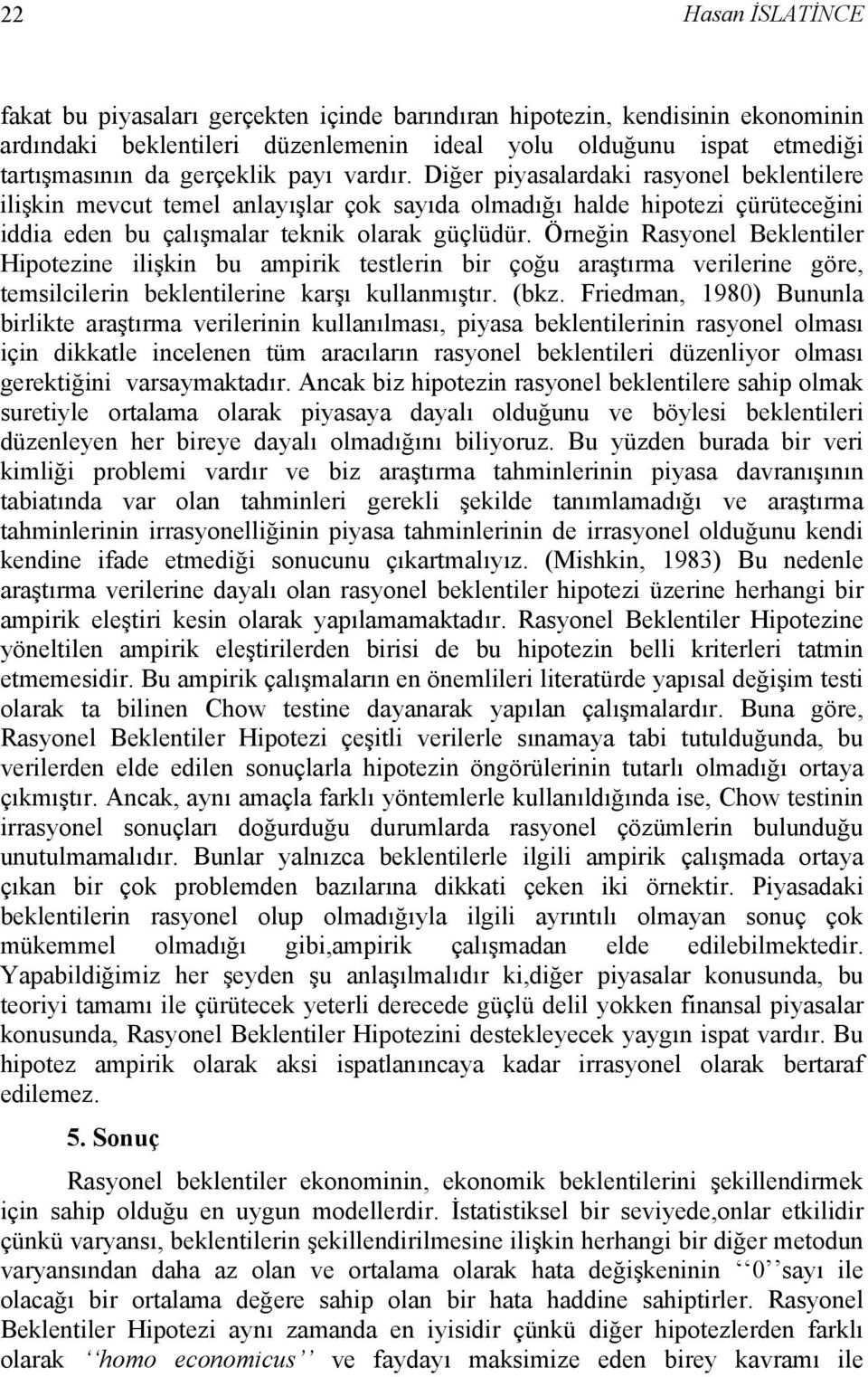 Örneğin Rasyonel Beklentiler Hipotezine ilişkin bu ampirik testlerin bir çoğu araştırma verilerine göre, temsilcilerin beklentilerine karşı kullanmıştır. (bkz.