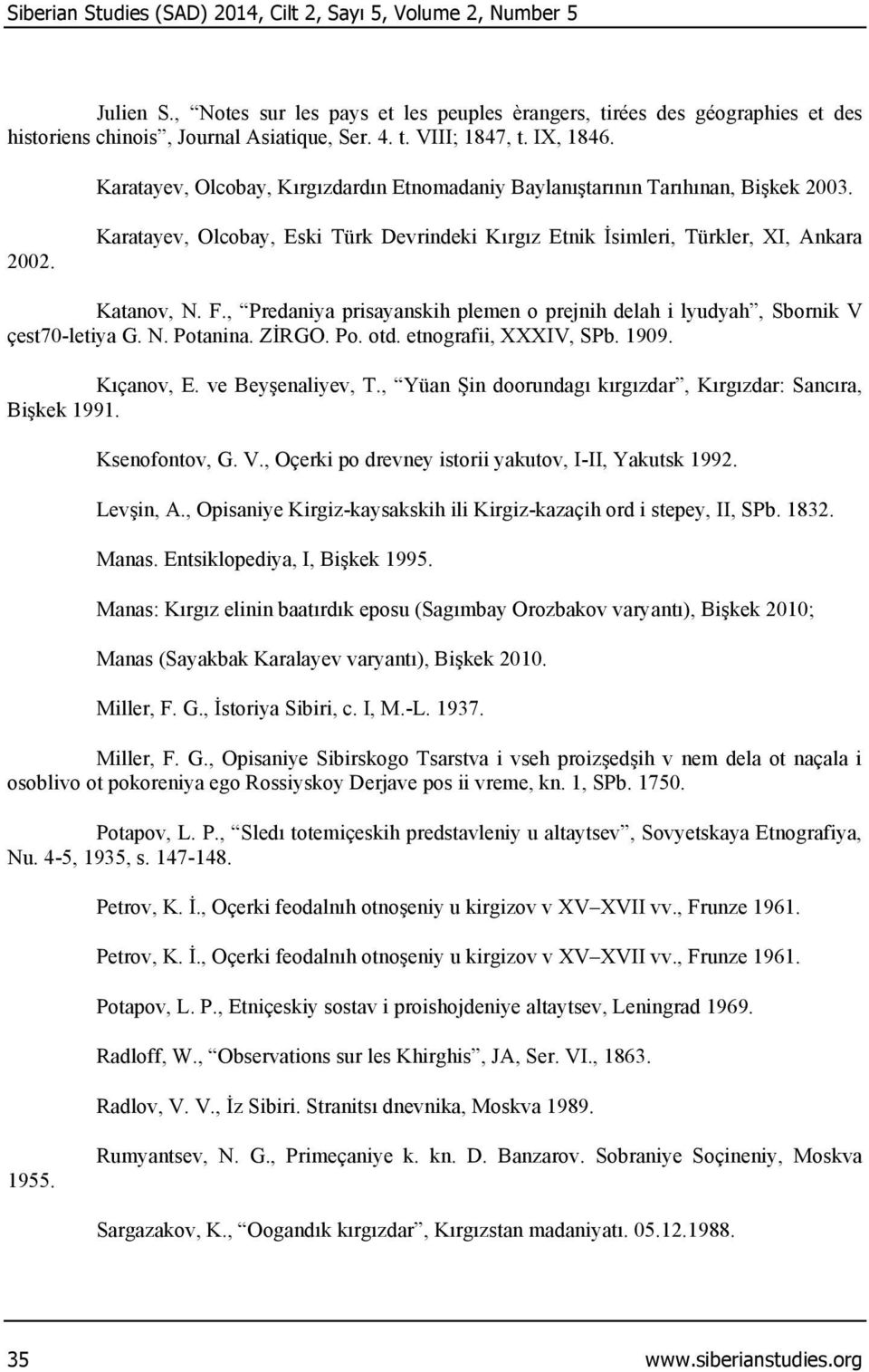 , Predaniya prisayanskih plemen o prejnih delah i lyudyah, Sbornik V çest70-letiya G. N. Potanina. ZİRGO. Po. otd. etnografii, XXXIV, SPb. 1909. Kıçanov, E. ve Beyşenaliyev, T.