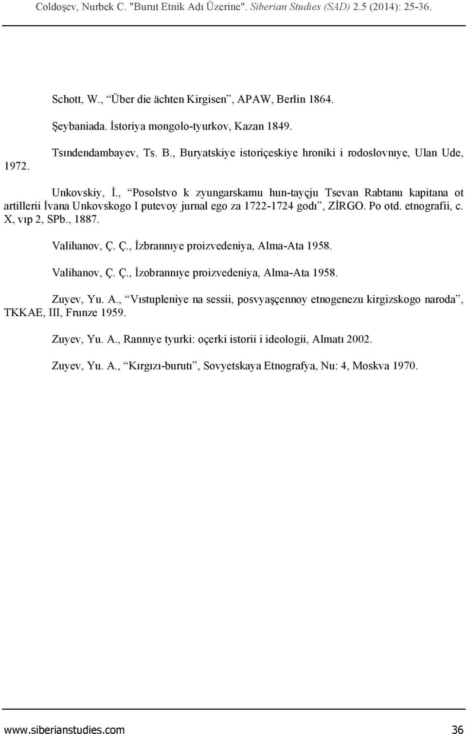 , Posolstvo k zyungarskamu hun-tayçju Tsevan Rabtanu kapitana ot artillerii İvana Unkovskogo I putevoy jurnal ego za 1722-1724 godı, ZİRGO. Po otd. etnografii, c. X, vıp 2, SPb., 1887. Valihanov, Ç.