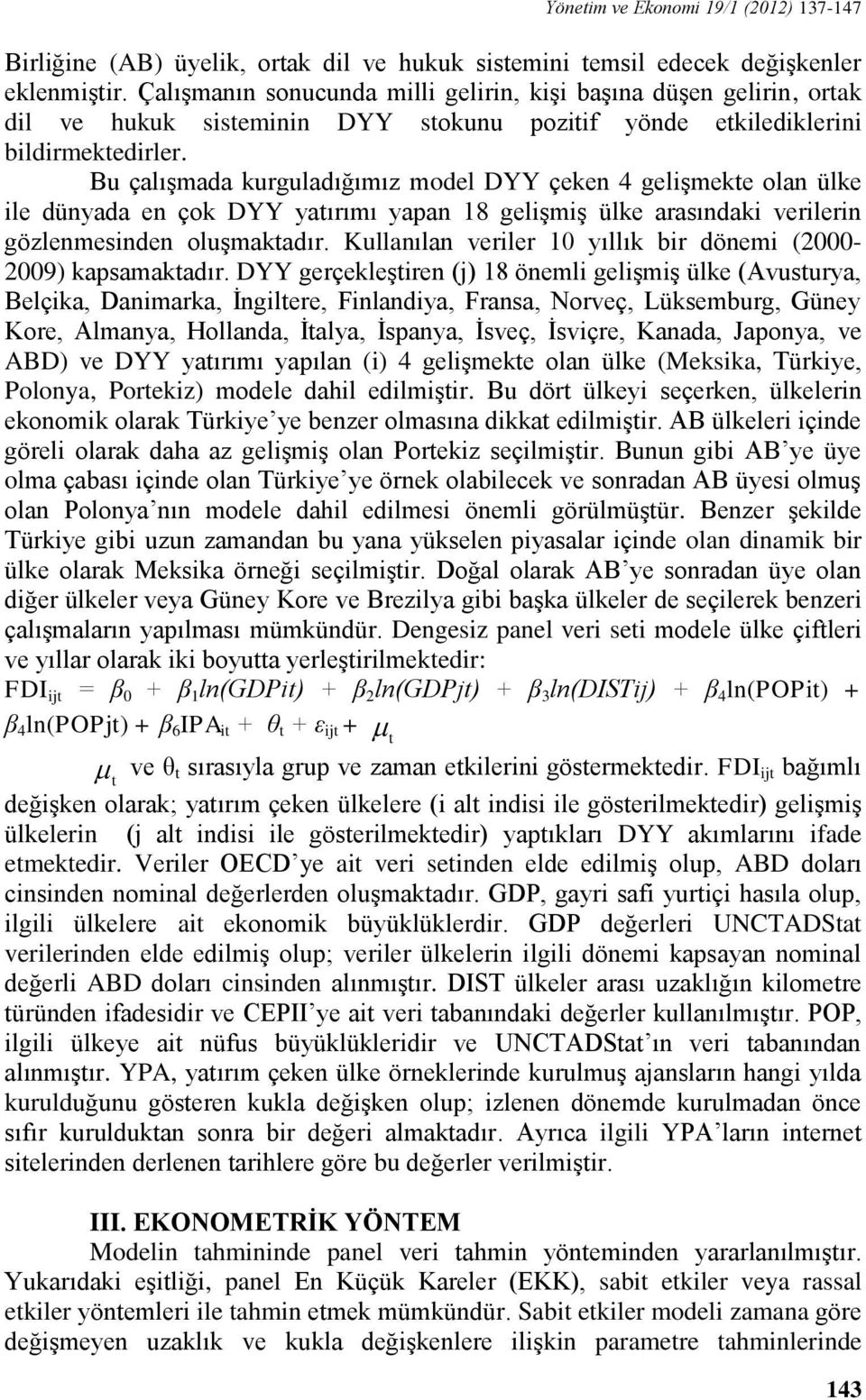 Bu çalışmada kurguladığımız model DYY çeken 4 gelişmekte olan ülke ile dünyada en çok DYY yatırımı yapan 18 gelişmiş ülke arasındaki verilerin gözlenmesinden oluşmaktadır.