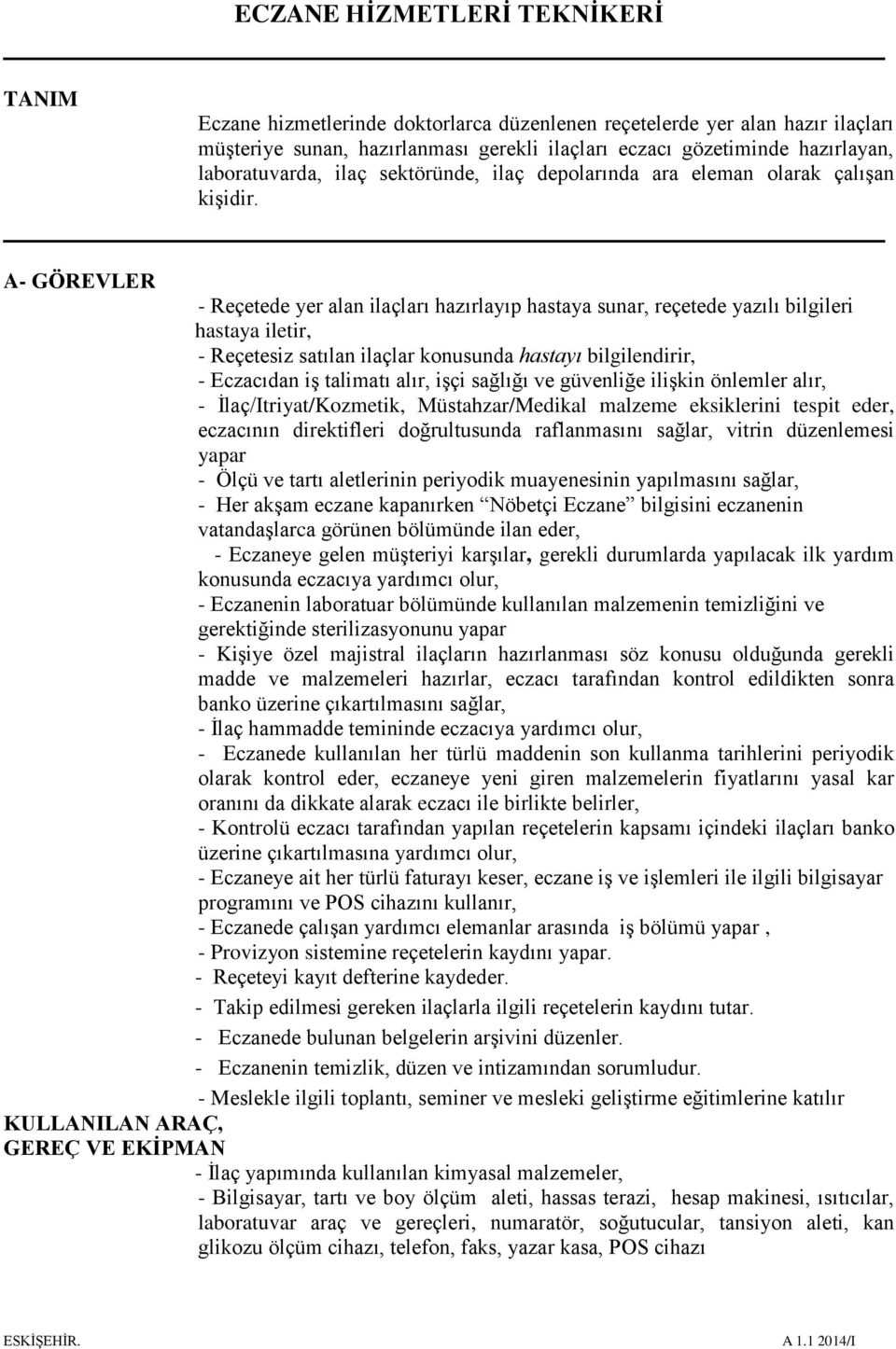 A- GÖREVLER - Reçetede yer alan ilaçları hazırlayıp hastaya sunar, reçetede yazılı bilgileri hastaya iletir, - Reçetesiz satılan ilaçlar konusunda hastayı bilgilendirir, - Eczacıdan iş talimatı alır,