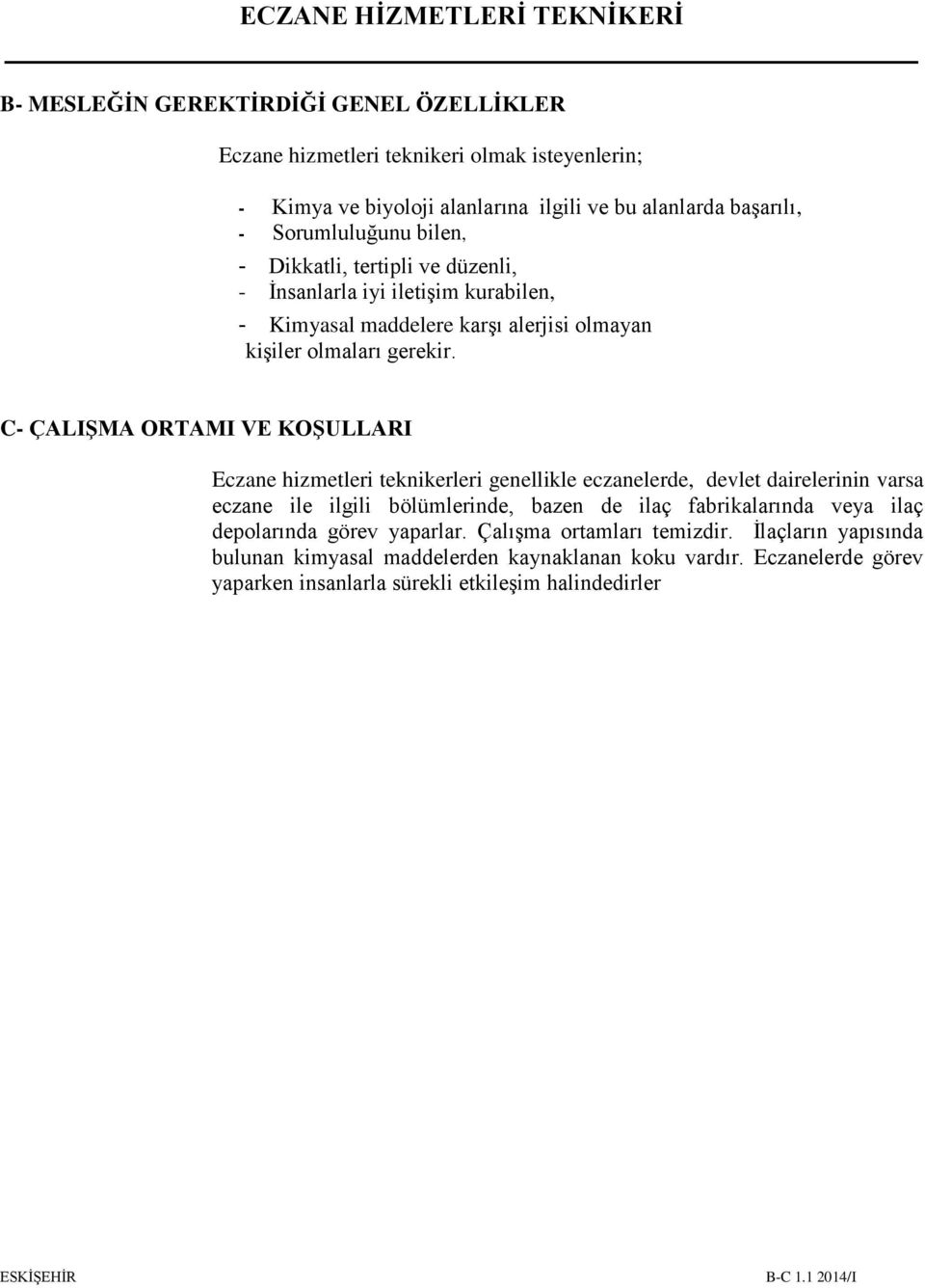 C- ÇALIŞMA ORTAMI VE KOŞULLARI Eczane hizmetleri teknikerleri genellikle eczanelerde, devlet dairelerinin varsa eczane ile ilgili bölümlerinde, bazen de ilaç fabrikalarında veya