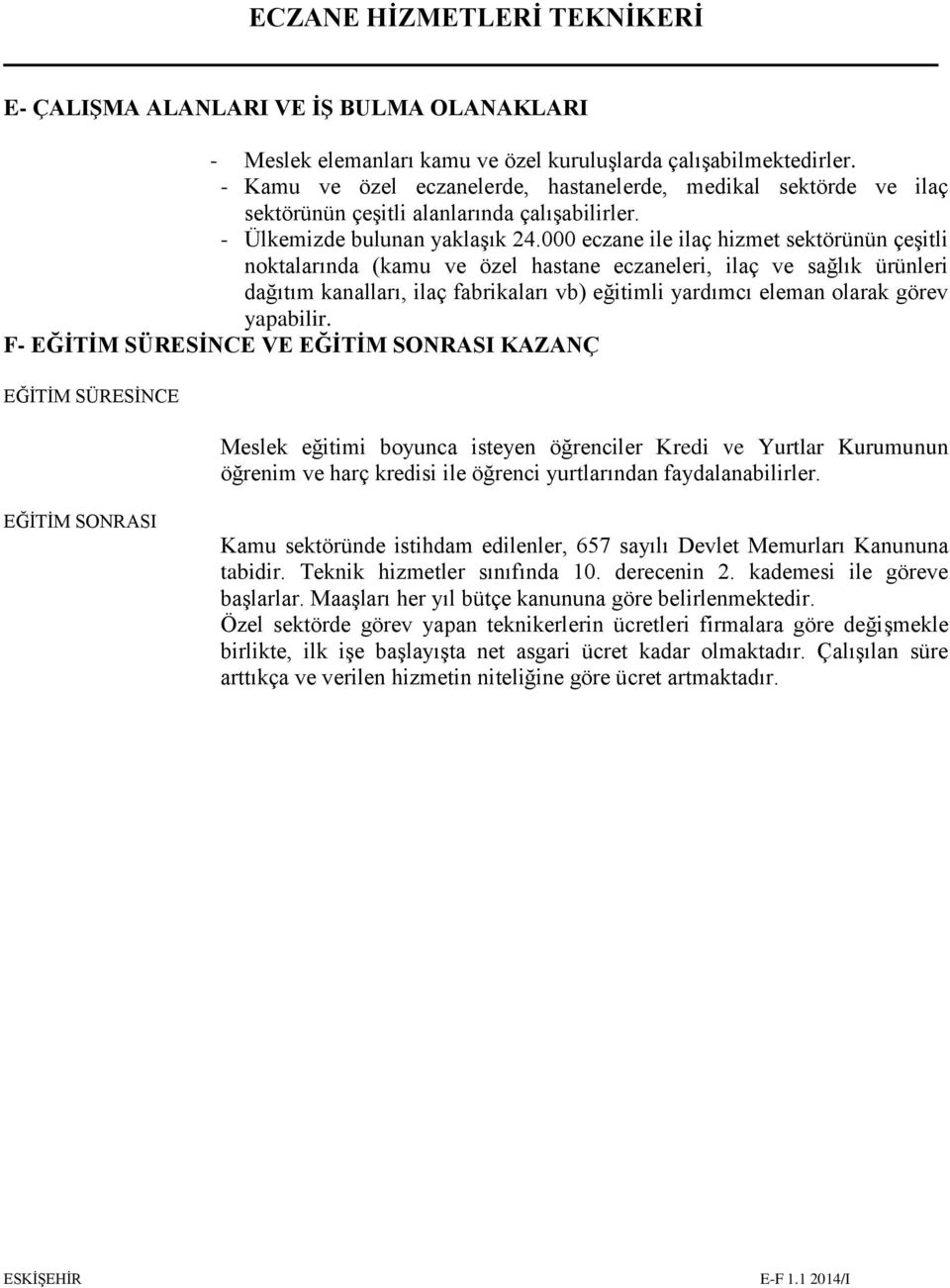 000 eczane ile ilaç hizmet sektörünün çeşitli noktalarında (kamu ve özel hastane eczaneleri, ilaç ve sağlık ürünleri dağıtım kanalları, ilaç fabrikaları vb) eğitimli yardımcı eleman olarak görev