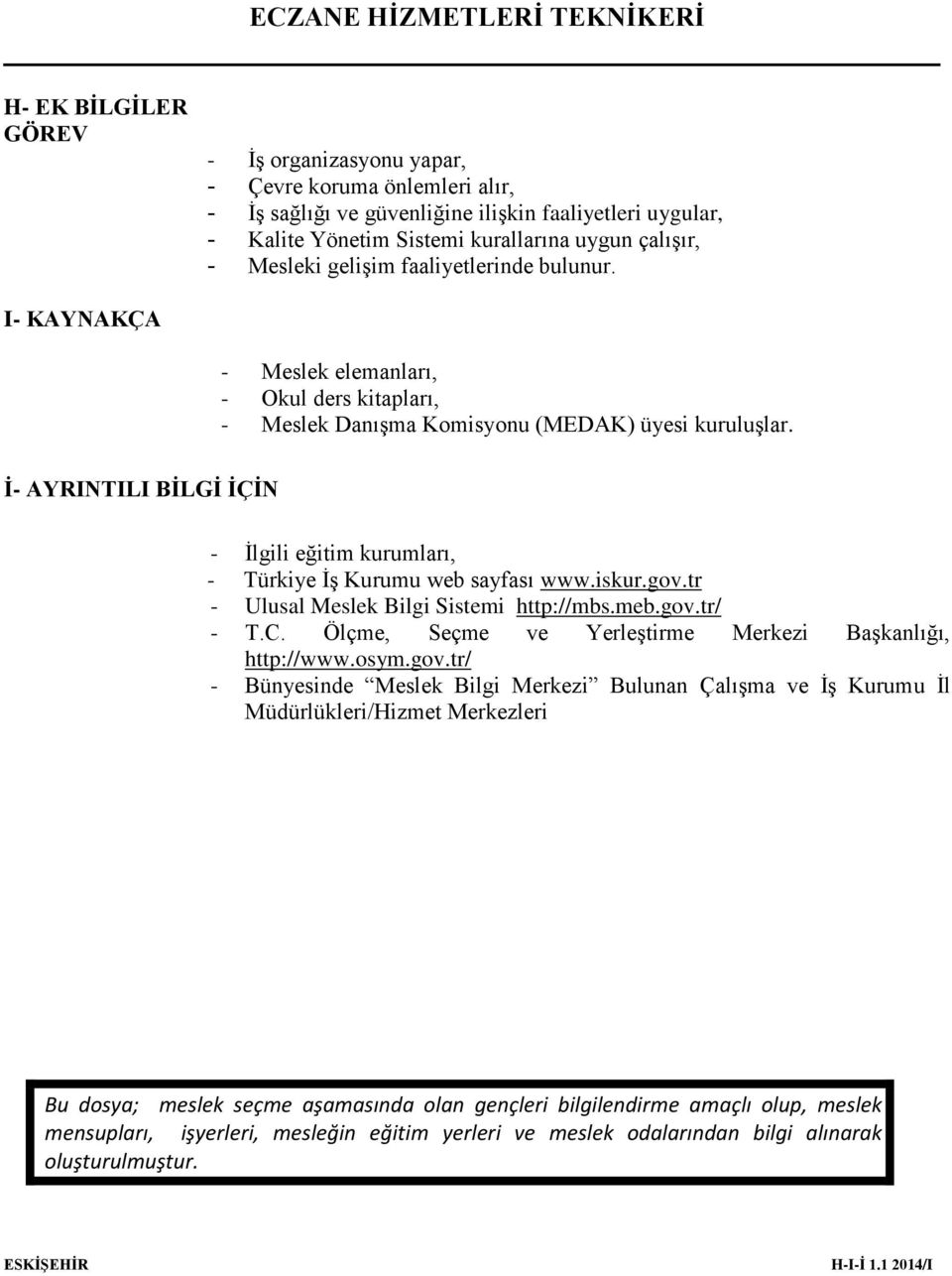 İ- AYRINTILI BİLGİ İÇİN - İlgili eğitim kurumları, - Türkiye İş Kurumu web sayfası www.iskur.gov.tr - Ulusal Meslek Bilgi Sistemi http://mbs.meb.gov.tr/ - T.C.