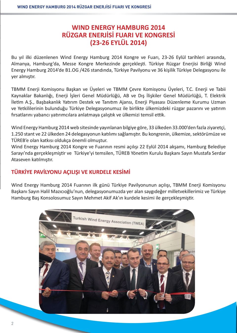 OG /426 standında, Türkiye Pavilyonu ve 36 kişilik Türkiye Delegasyonu ile yer almıştır. TBMM Enerji Komisyonu Başkan ve Üyeleri ve TBMM Çevre Komisyonu Üyeleri, T.C.
