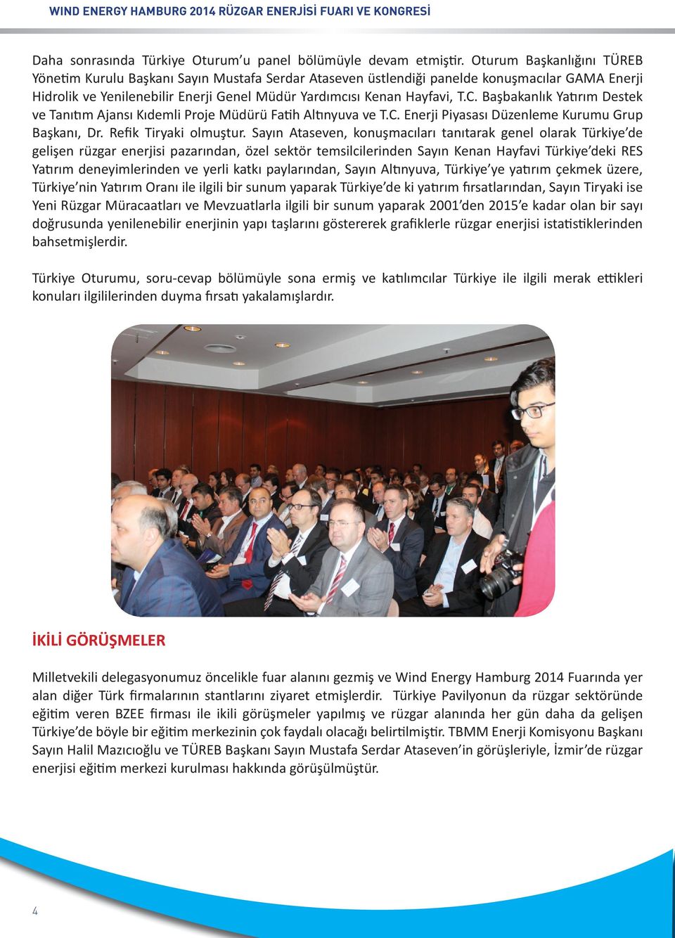 Başbakanlık Yatırım Destek ve Tanıtım Ajansı Kıdemli Proje Müdürü Fatih Altınyuva ve T.C. Enerji Piyasası Düzenleme Kurumu Grup Başkanı, Dr. Refik Tiryaki olmuştur.