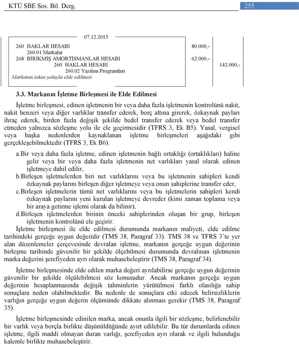 3. Markanın İşletme Birleşmesi ile Elde Edilmesi İşletme birleşmesi, edinen işletmenin bir veya daha fazla işletmenin kontrolünü nakit, nakit benzeri veya diğer varlıklar transfer ederek, borç altına