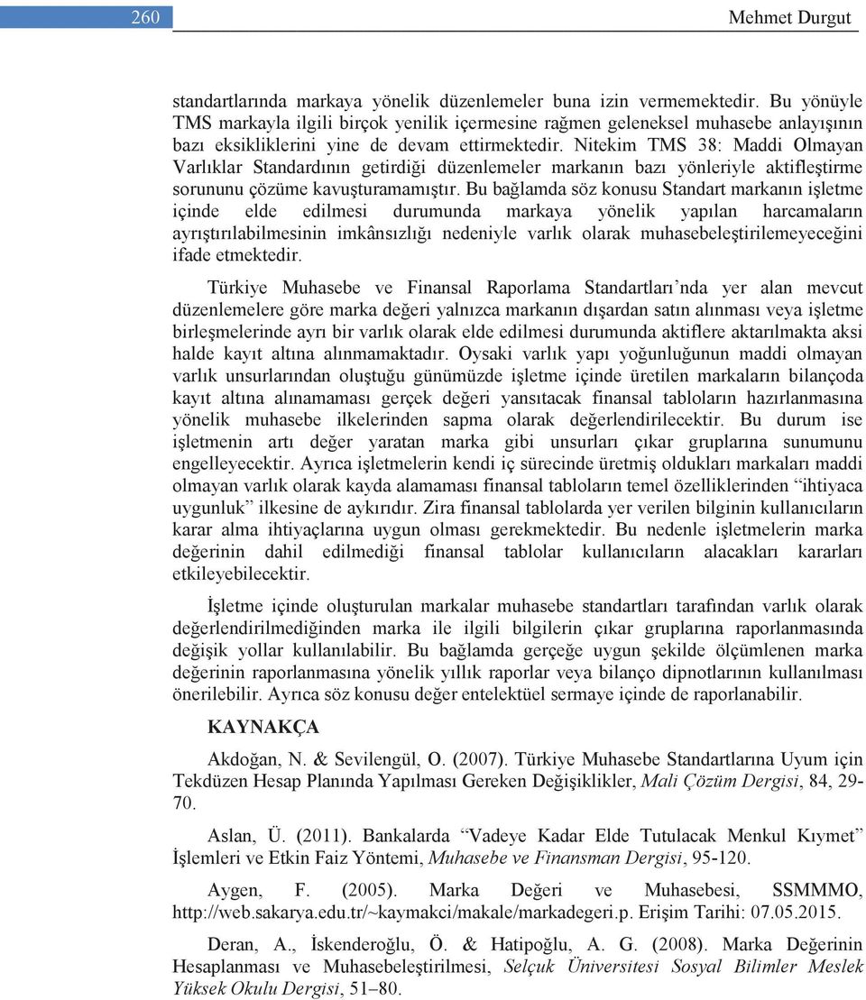 Nitekim TMS 38: Maddi Olmayan Varlıklar Standardının getirdiği düzenlemeler markanın bazı yönleriyle aktifleştirme sorununu çözüme kavuşturamamıştır.