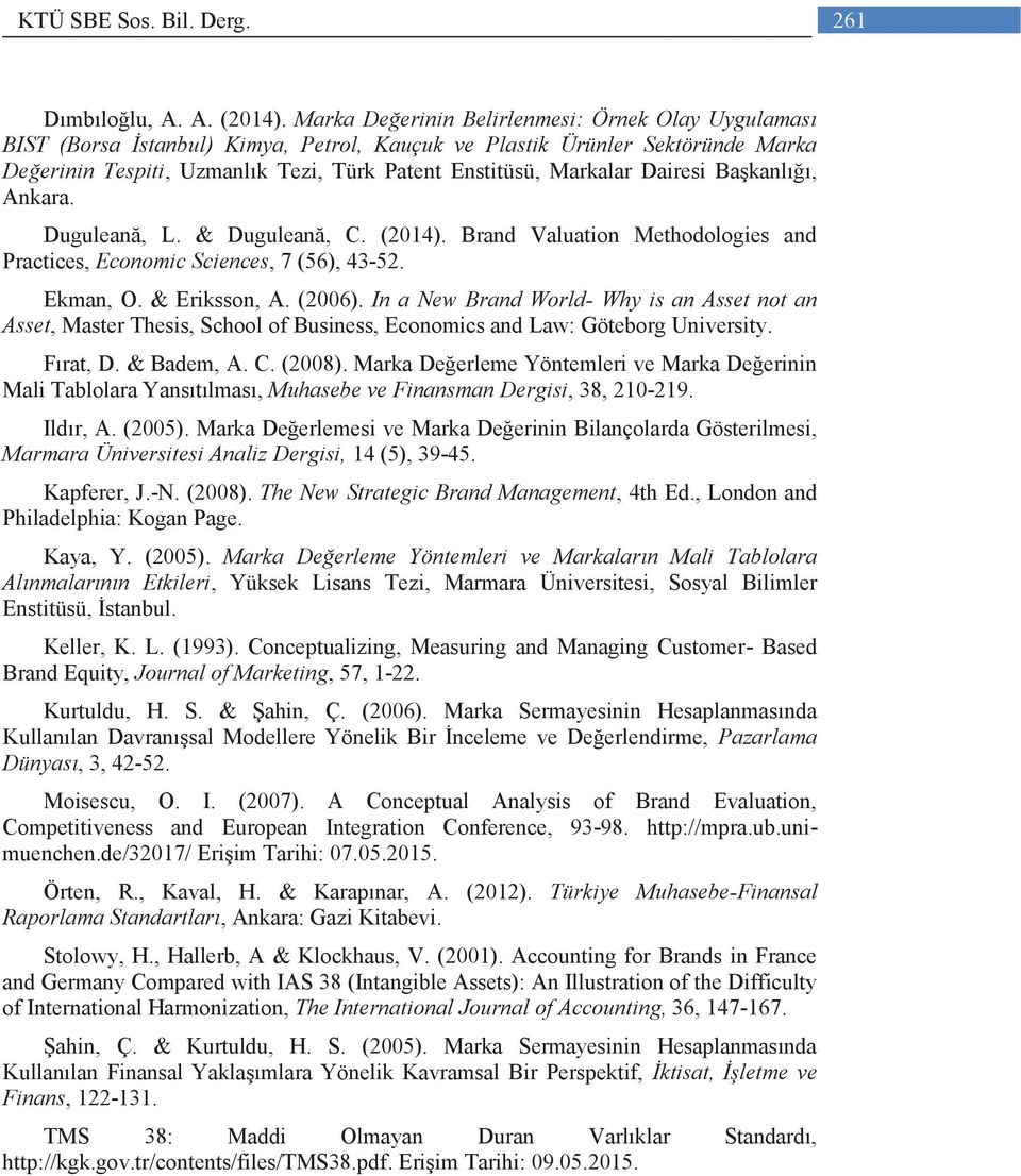 Dairesi Başkanlığı, Ankara. Duguleană, L. & Duguleană, C. (2014). Brand Valuation Methodologies and Practices, Economic Sciences, 7 (56), 43-52. Ekman, O. & Eriksson, A. (2006).