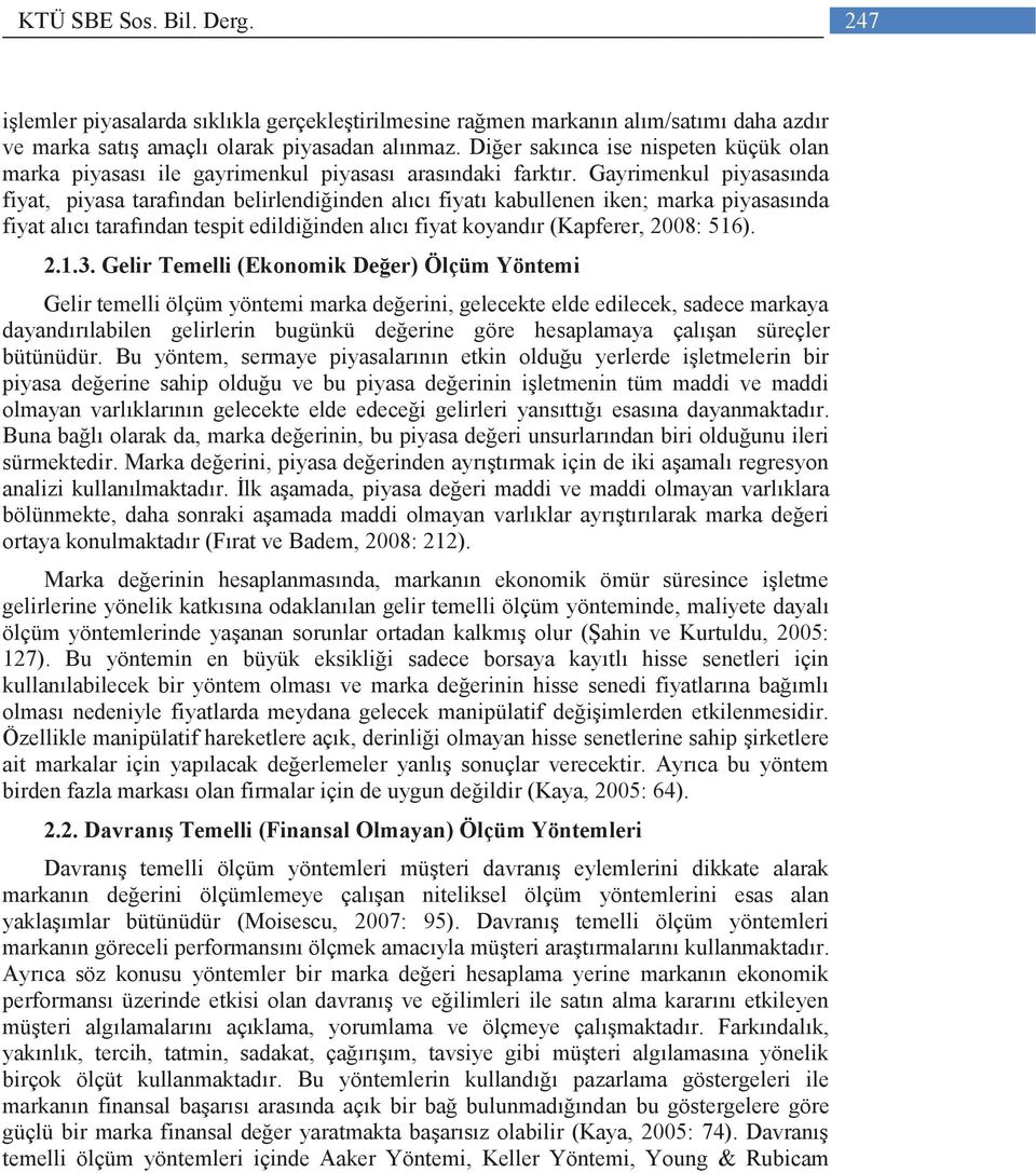 Gayrimenkul piyasasında fiyat, piyasa tarafından belirlendiğinden alıcı fiyatı kabullenen iken; marka piyasasında fiyat alıcı tarafından tespit edildiğinden alıcı fiyat koyandır (Kapferer, 2008: 516).