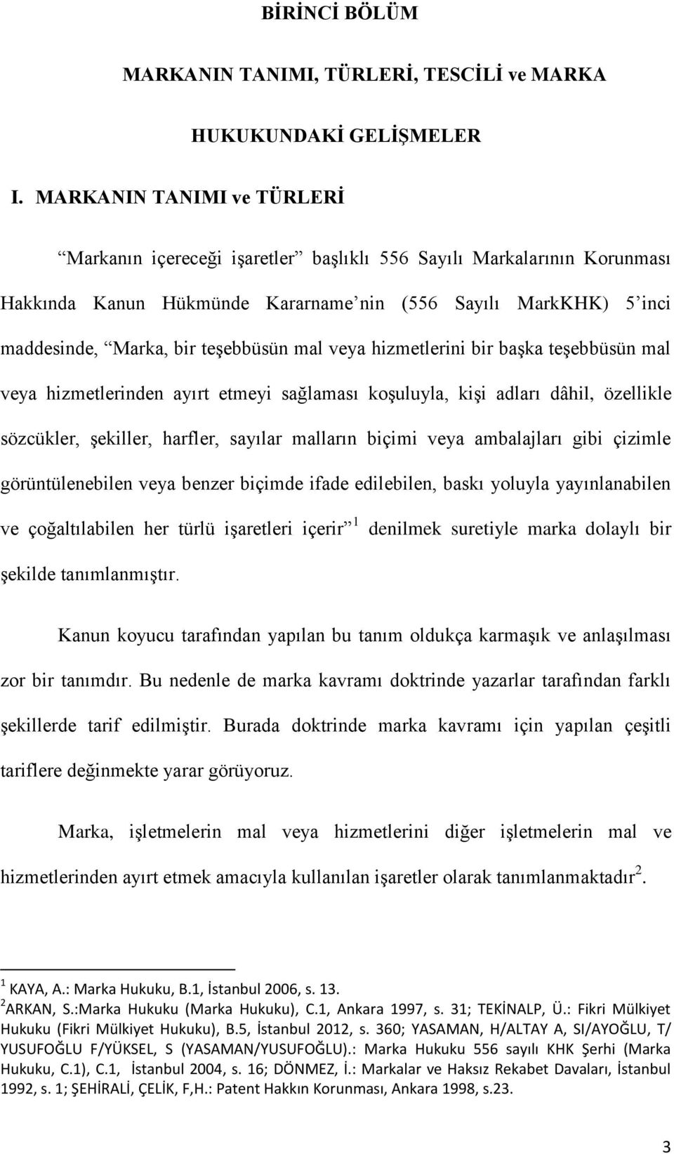 mal veya hizmetlerini bir baģka teģebbüsün mal veya hizmetlerinden ayırt etmeyi sağlaması koģuluyla, kiģi adları dâhil, özellikle sözcükler, Ģekiller, harfler, sayılar malların biçimi veya