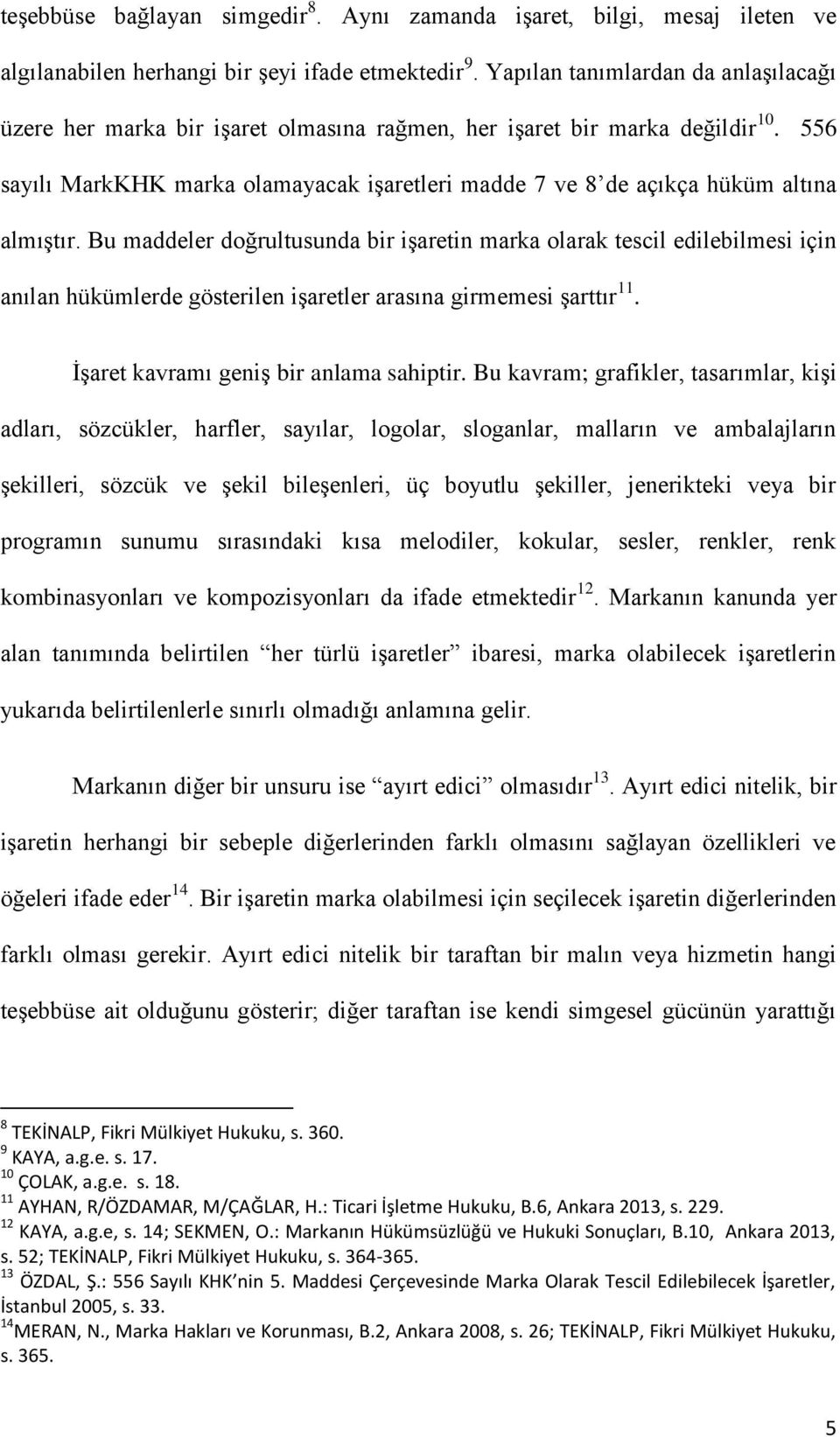 556 sayılı MarkKHK marka olamayacak iģaretleri madde 7 ve 8 de açıkça hüküm altına almıģtır.