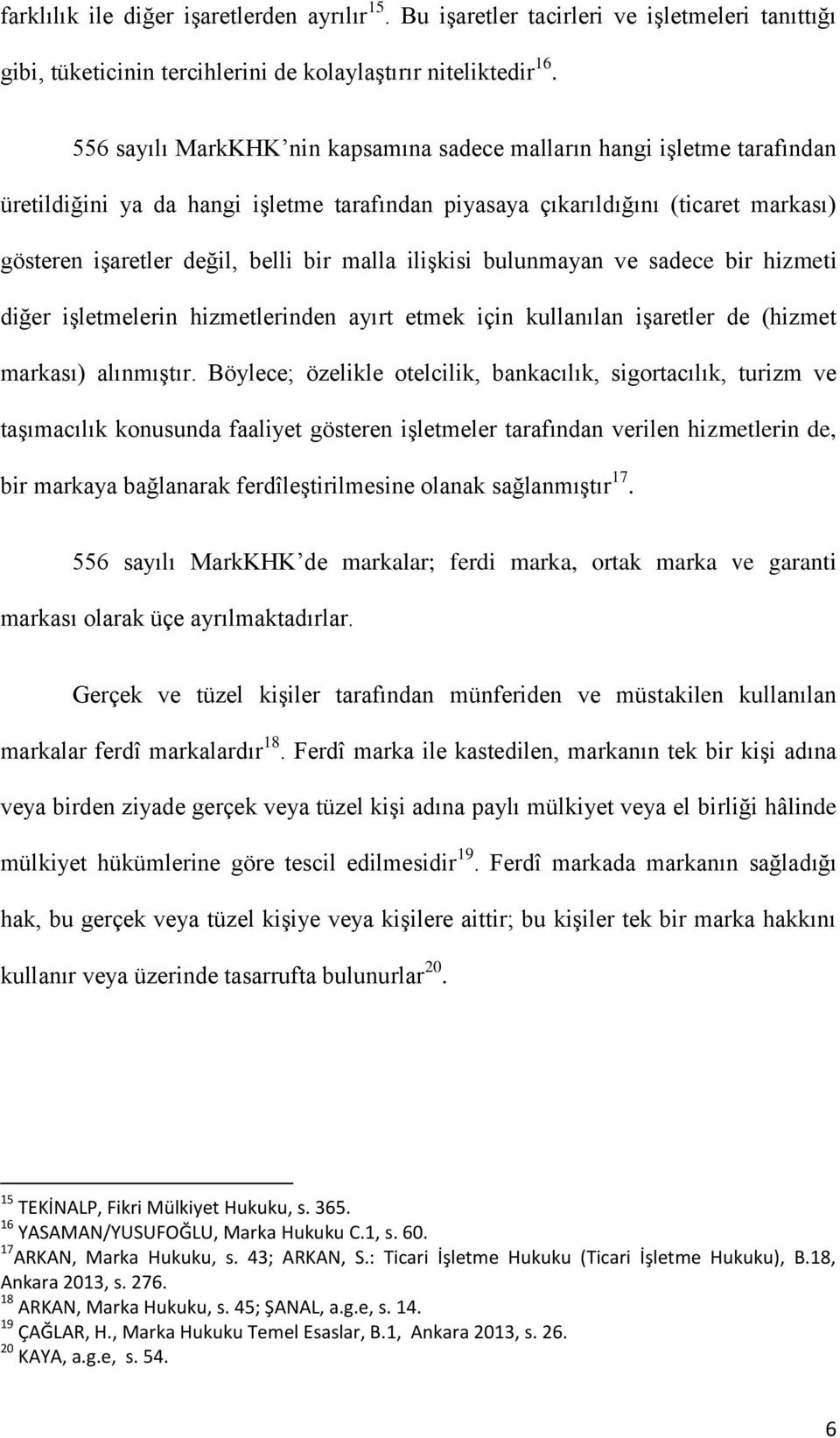 malla iliģkisi bulunmayan ve sadece bir hizmeti diğer iģletmelerin hizmetlerinden ayırt etmek için kullanılan iģaretler de (hizmet markası) alınmıģtır.