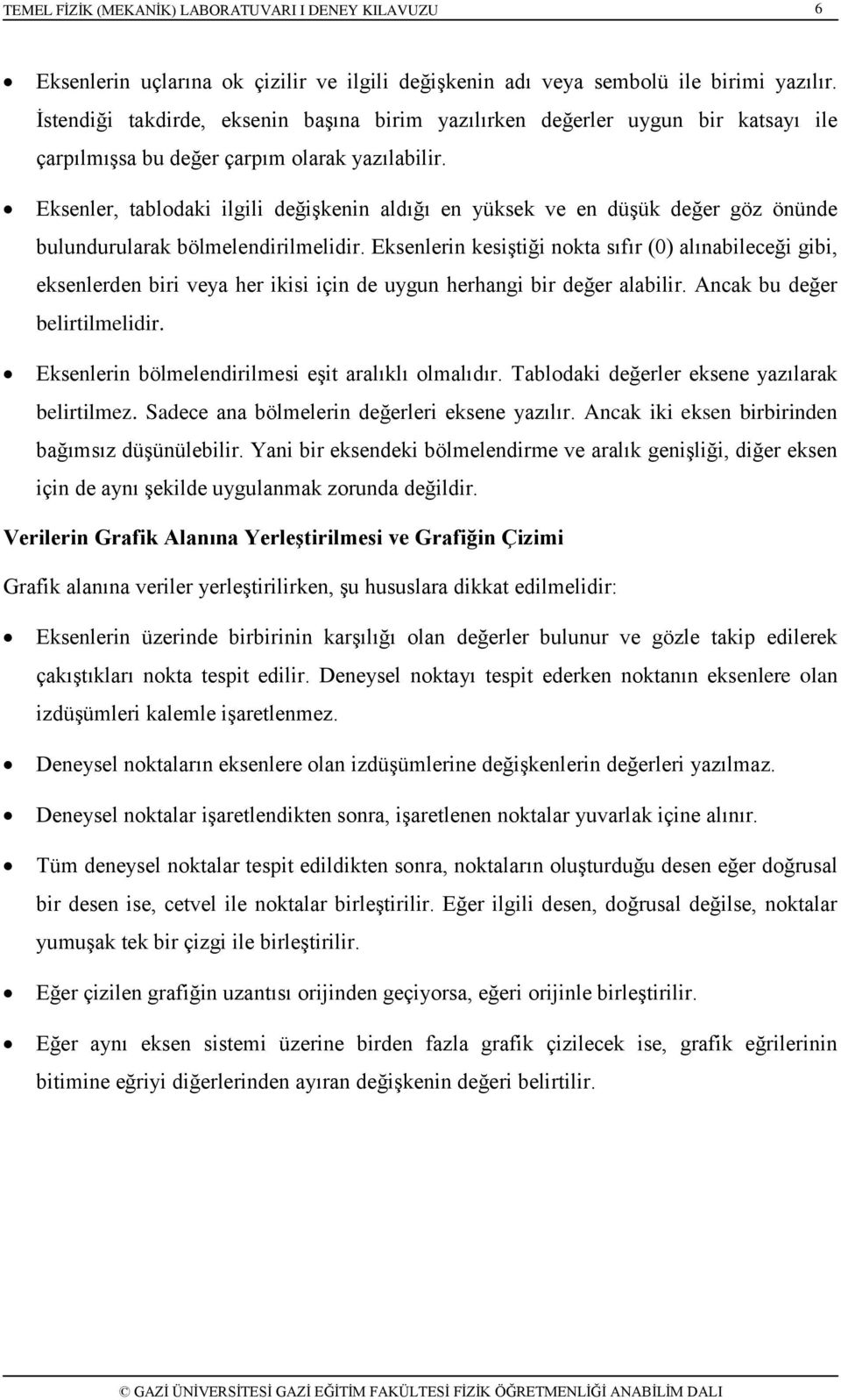 Eksenler, tablodaki ilgili değişkenin aldığı en yüksek ve en düşük değer göz önünde bulundurularak bölmelendirilmelidir.