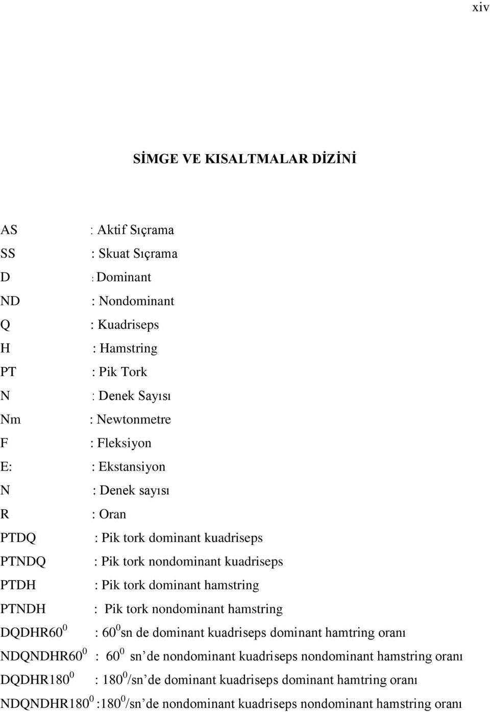 dominant hamstring PTNDH : Pik tork nondominant hamstring DQDHR60 0 : 60 0 sn de dominant kuadriseps dominant hamtring oranı NDQNDHR60 0 : 60 0 sn de nondominant