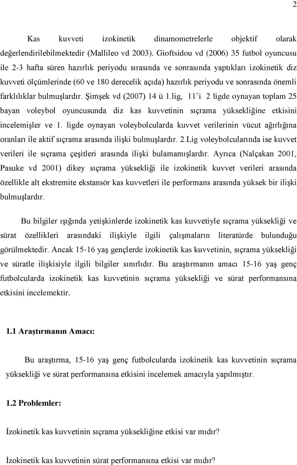 sonrasında önemli farklılıklar bulmuşlardır. Şimşek vd (2007) 14 ü 1.lig, 11 i 2 ligde oynayan toplam 25 bayan voleybol oyuncusunda diz kas kuvvetinin sıçrama yüksekliğine etkisini incelemişler ve 1.