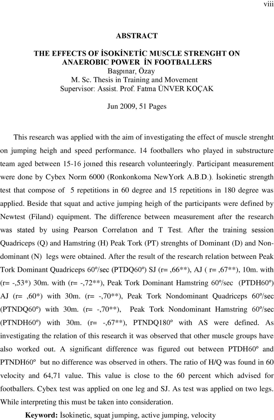 14 footballers who played in substructure team aged between 15-16 joıned this research volunteeringly. Participant measurement were done by Cybex Norm 6000 (Ronkonkoma NewYork A.B.D.).