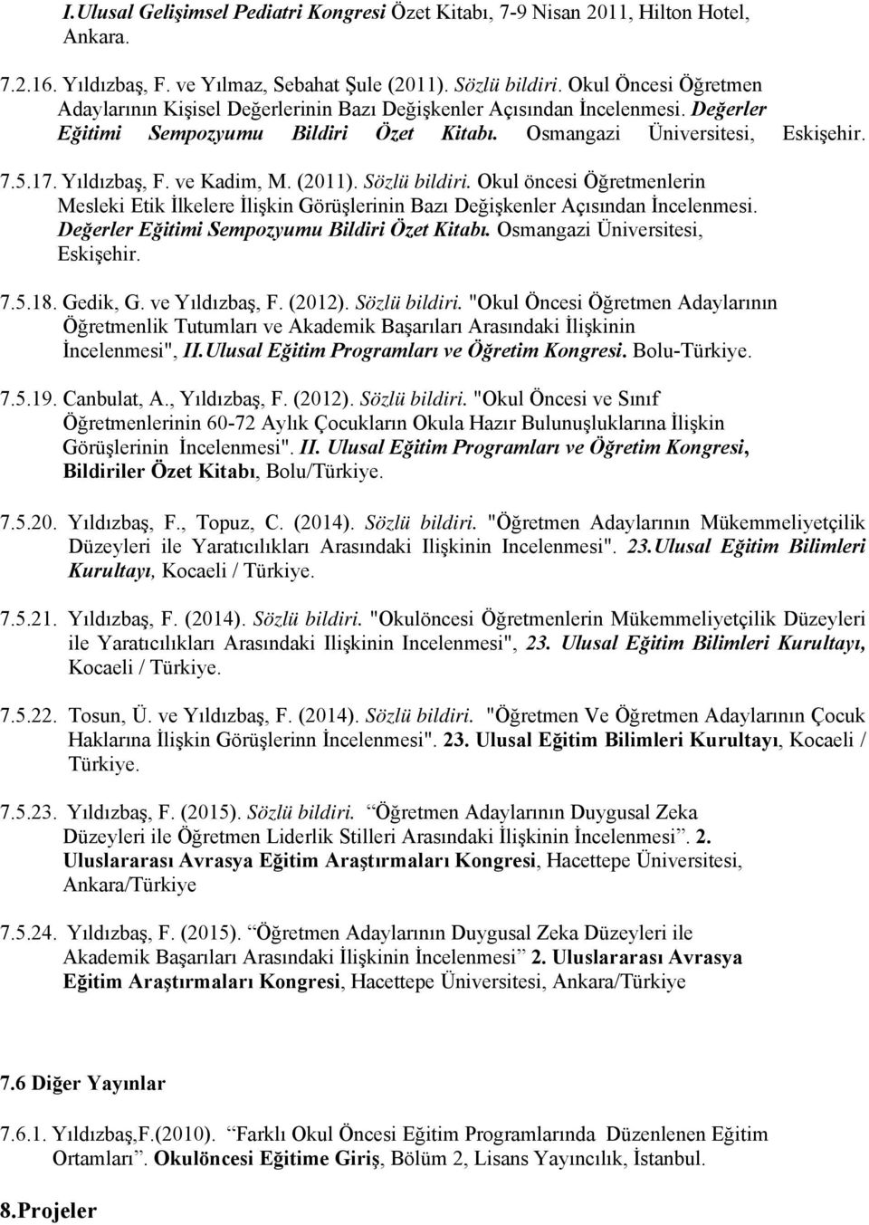 (2011). Sözlü bildiri. Okul öncesi Öğretmenlerin Mesleki Etik İlkelere İlişkin Görüşlerinin Bazı Değişkenler Açısından İncelenmesi. Değerler Eğitimi Sempozyumu Bildiri Özet Kitabı.