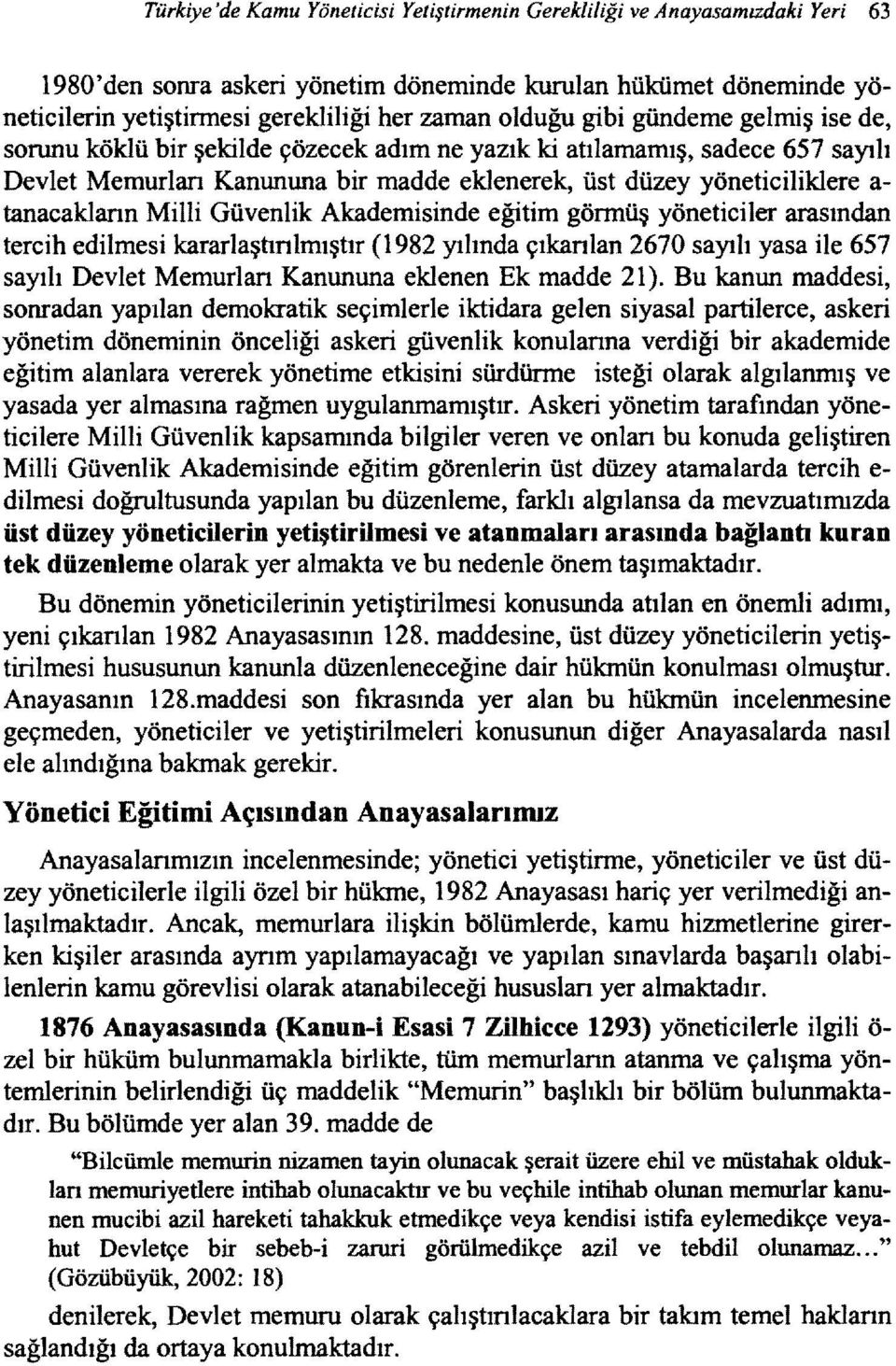 tanacaklann Milli Güvenlik Akademisinde eğitim görmüş yöneticiler arasından tercih edilmesi kararlaştınlmıştır (1982 yılında çıkanlan 2670 sayılı yasa ile 657 sayılı Devlet Memurlan Kanununa eklenen