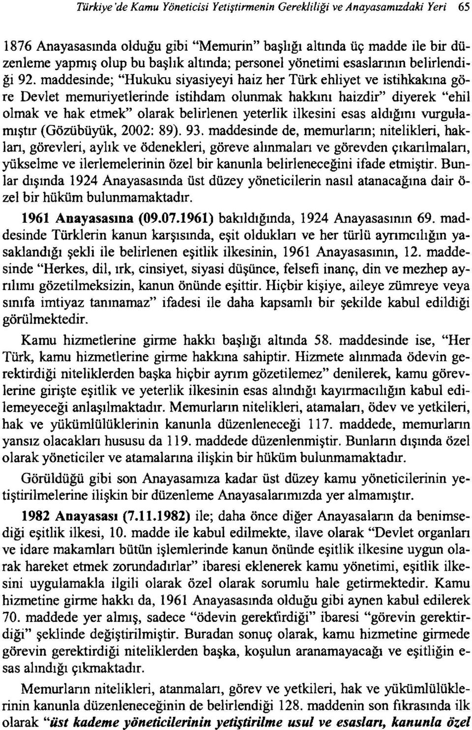 maddesinde; "Hukuku siyasiyeyi haiz her Türk ehliyet ve istihkakına göre Devlet memuriyetlerinde istihdam olunmak hakkını haizdir" diyerek "ebil olmak ve hak etmek" olarak belirlenen yeterlik