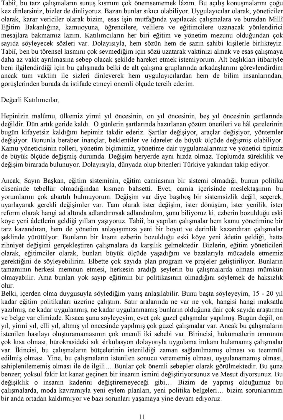 eğitimcilere uzanacak yönlendirici mesajlara bakmamız lazım. Katılımcıların her biri eğitim ve yönetim mezunu olduğundan çok sayıda söyleyecek sözleri var.