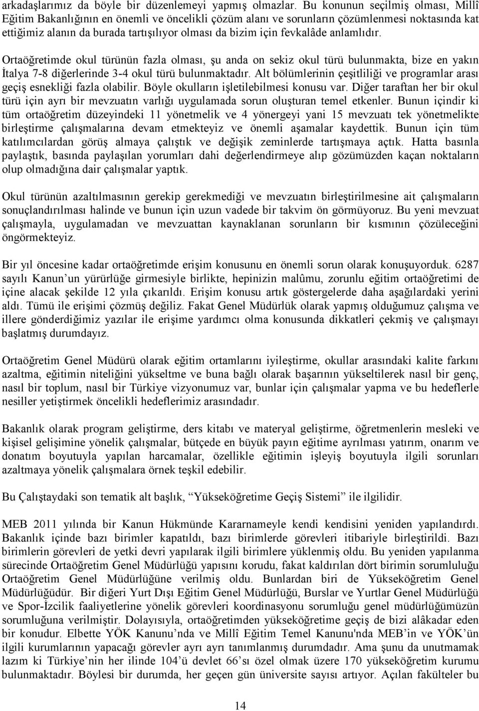 fevkalâde anlamlıdır. Ortaöğretimde okul türünün fazla olması, şu anda on sekiz okul türü bulunmakta, bize en yakın Đtalya 7-8 diğerlerinde 3-4 okul türü bulunmaktadır.