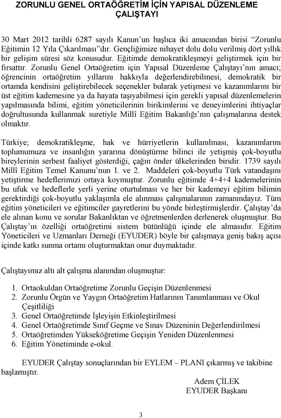 Zorunlu Genel Ortaöğretim için Yapısal Düzenleme Çalıştayı nın amacı; öğrencinin ortaöğretim yıllarını hakkıyla değerlendirebilmesi, demokratik bir ortamda kendisini geliştirebilecek seçenekler