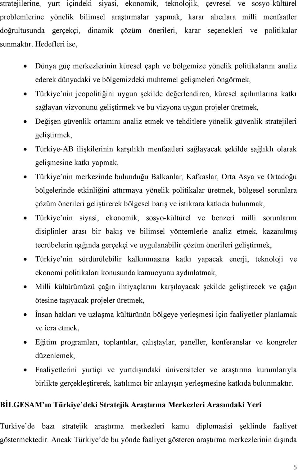 Hedefleri ise, Dünya güç merkezlerinin küresel çaplı ve bölgemize yönelik politikalarını analiz ederek dünyadaki ve bölgemizdeki muhtemel gelişmeleri öngörmek, Türkiye nin jeopolitiğini uygun şekilde