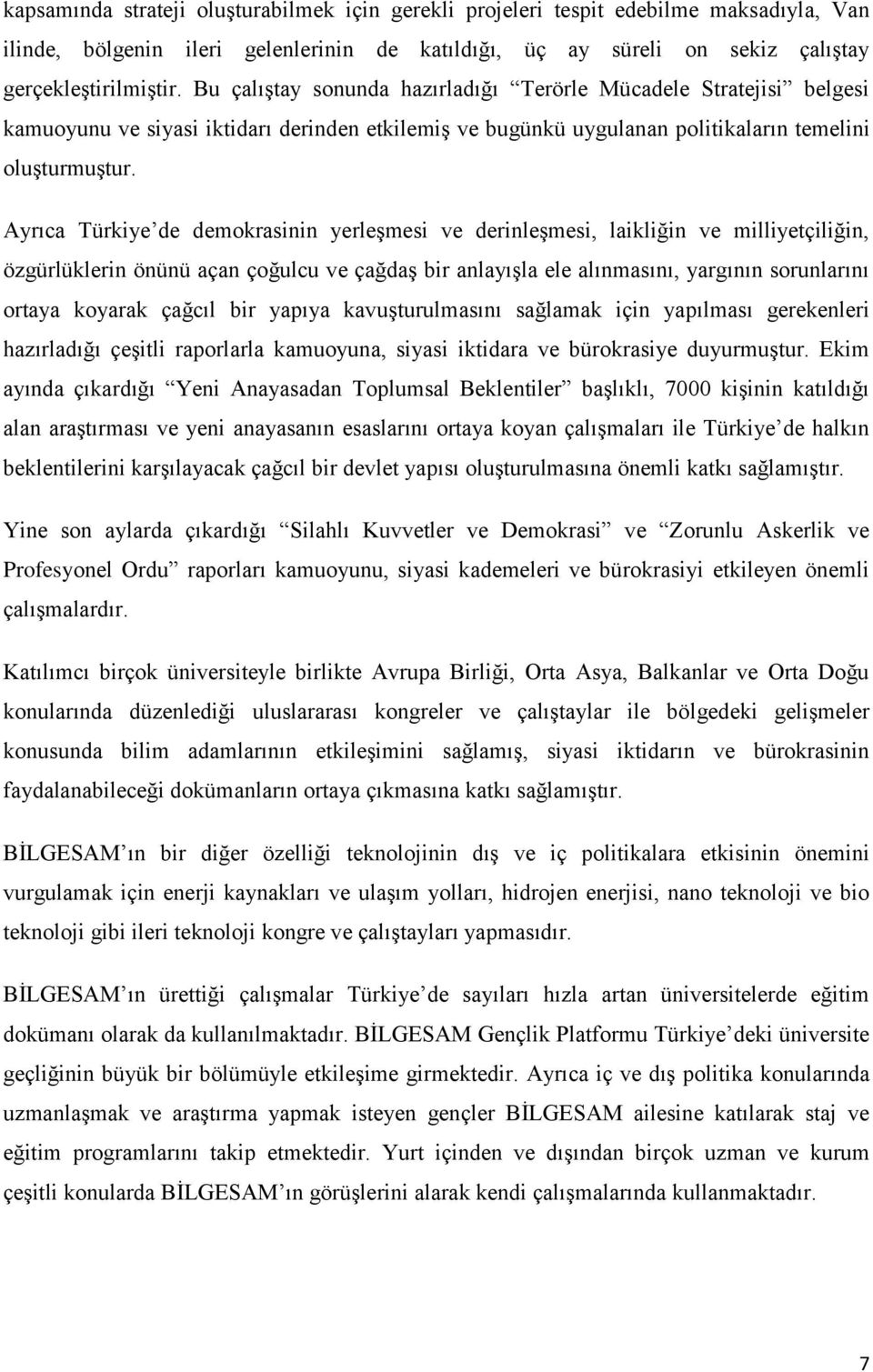 Ayrıca Türkiye de demokrasinin yerleşmesi ve derinleşmesi, laikliğin ve milliyetçiliğin, özgürlüklerin önünü açan çoğulcu ve çağdaş bir anlayışla ele alınmasını, yargının sorunlarını ortaya koyarak