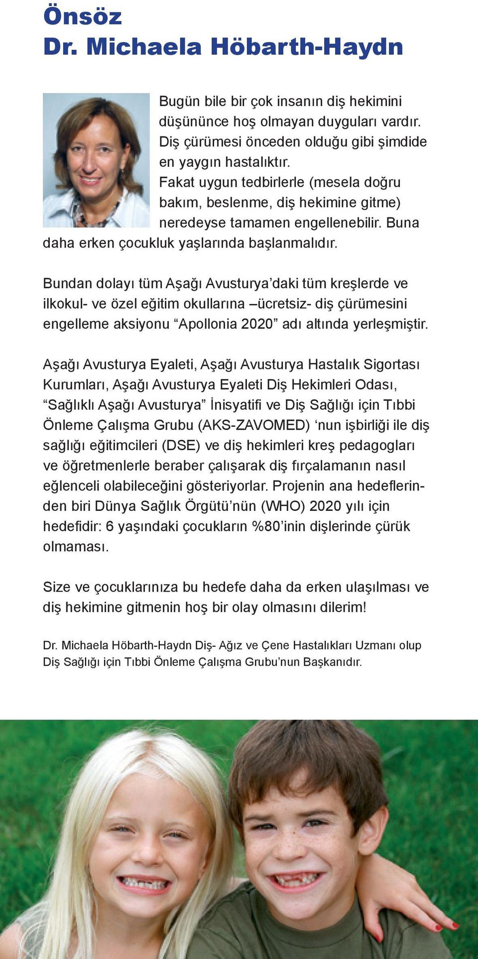 Bundan dolayı tüm Aşağı Avusturya daki tüm kreşlerde ve ilkokul- ve özel eğitim okullarına ücretsiz- diş çürümesini engelleme aksiyonu Apollonia 2020 adı altında yerleşmiştir.