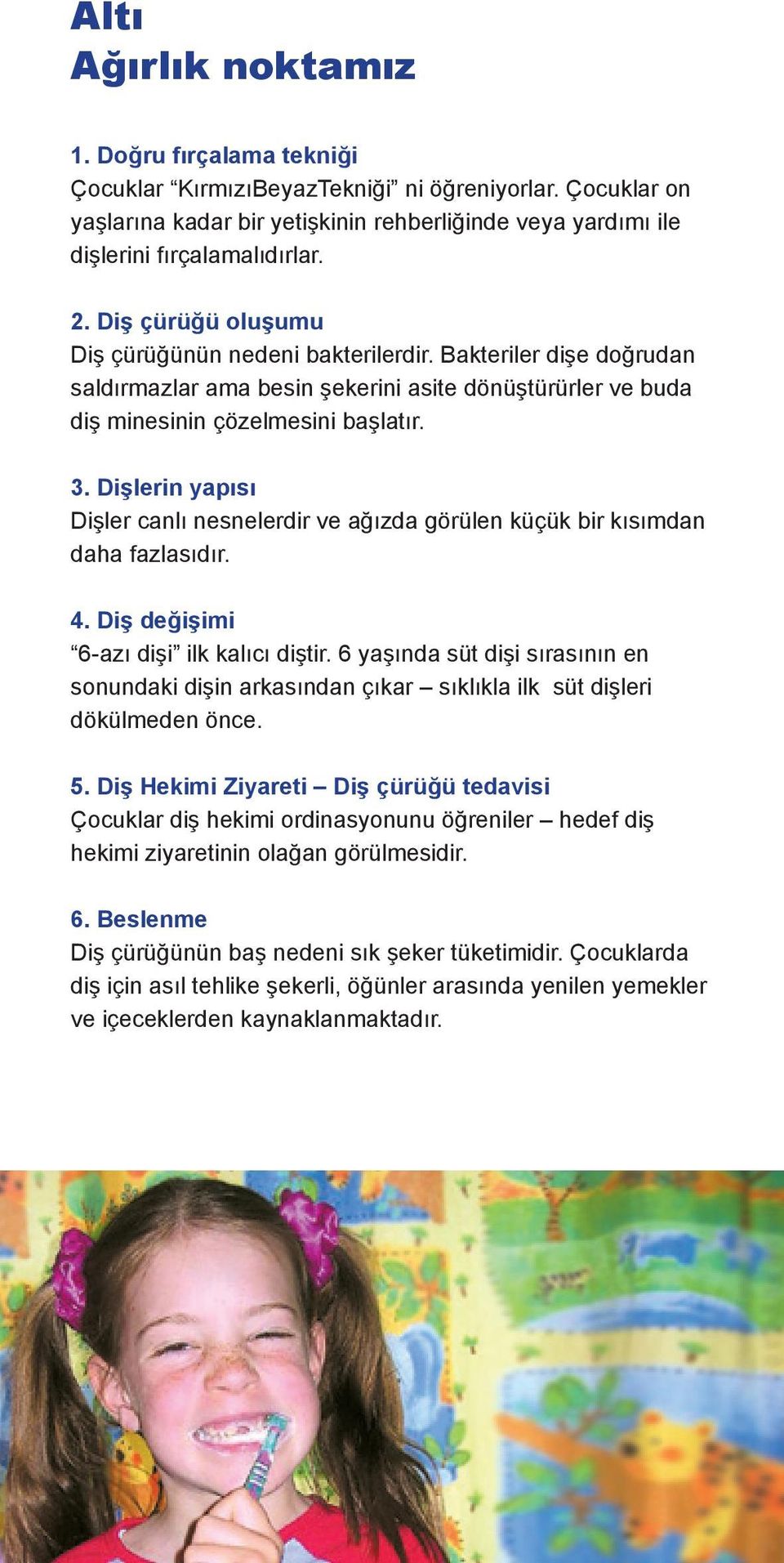 Dişlerin yapısı Dişler canlı nesnelerdir ve ağızda görülen küçük bir kısımdan daha fazlasıdır. 4. Diş değişimi 6-azı dişi ilk kalıcı diştir.