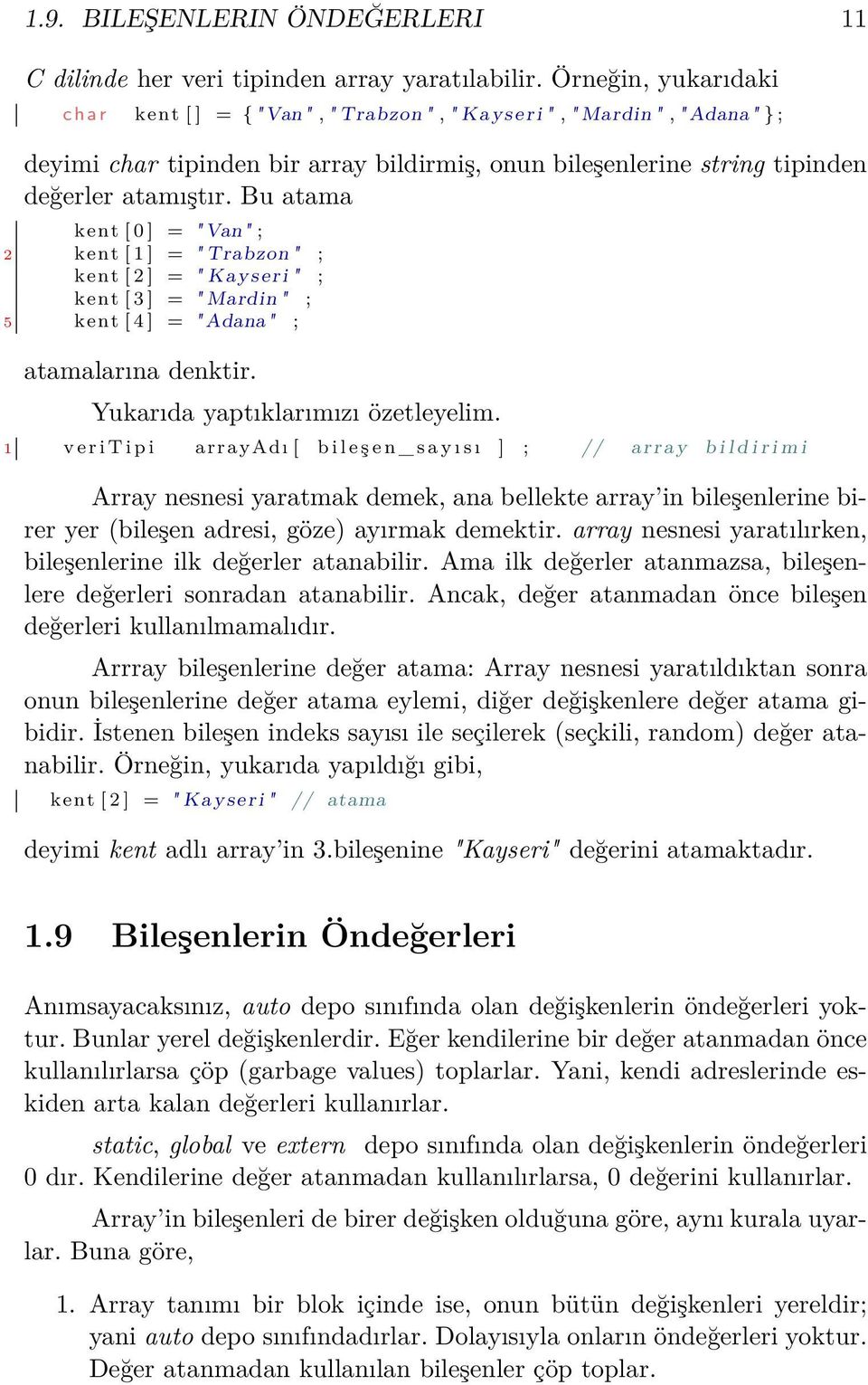 Bu atama kent [ 0 ] = "Van" ; 2 kent [ 1 ] = " Trabzon " ; kent [ 2 ] = " Kayseri " ; kent [ 3 ] = " Mardin " ; 5 kent [ 4 ] = " Adana " ; atamalarına denktir. Yukarıda yaptıklarımızı özetleyelim.