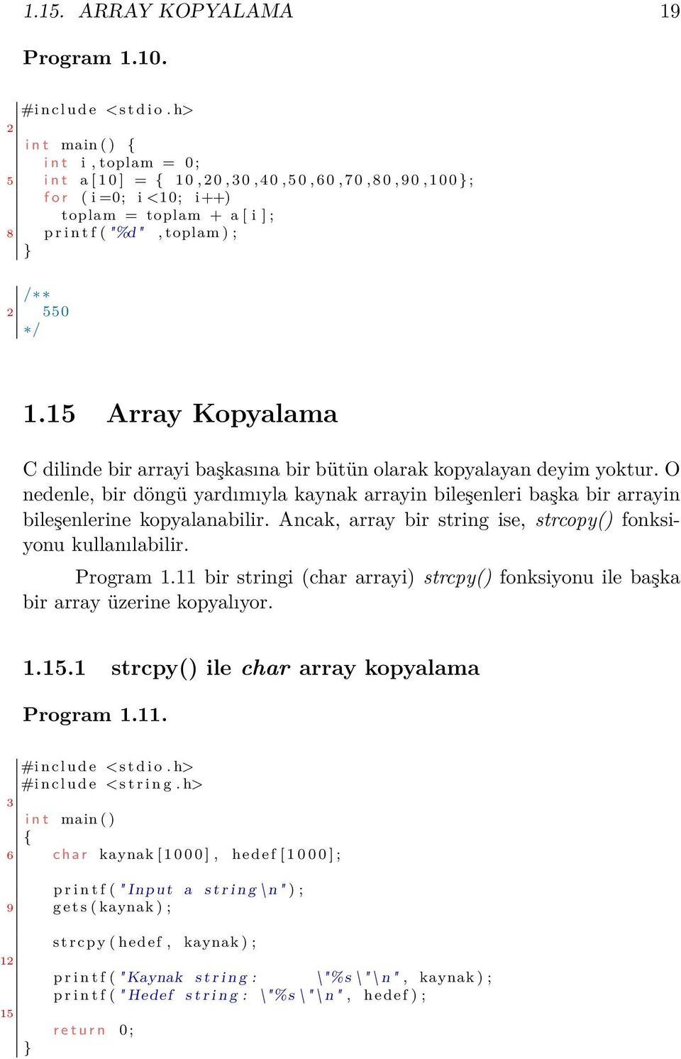 toplam ) ; / 2 550 / 1.15 Array Kopyalama C dilinde bir arrayi başkasına bir bütün olarak kopyalayan deyim yoktur.