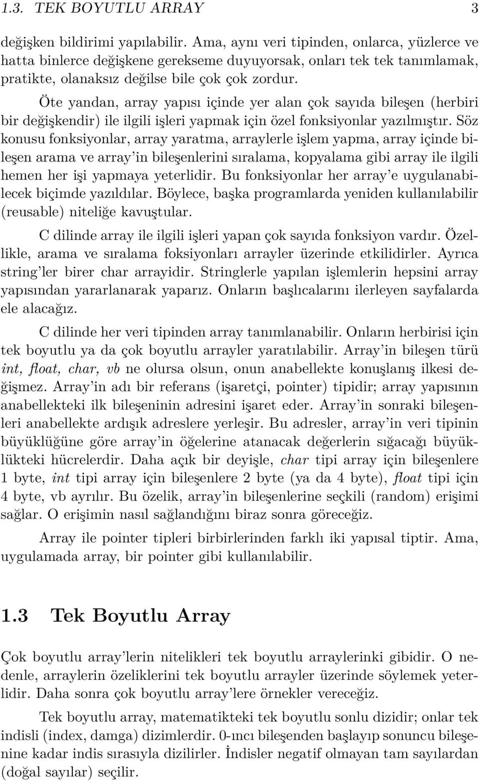 Öte yandan, array yapısı içinde yer alan çok sayıda bileşen (herbiri bir değişkendir) ile ilgili işleri yapmak için özel fonksiyonlar yazılmıştır.